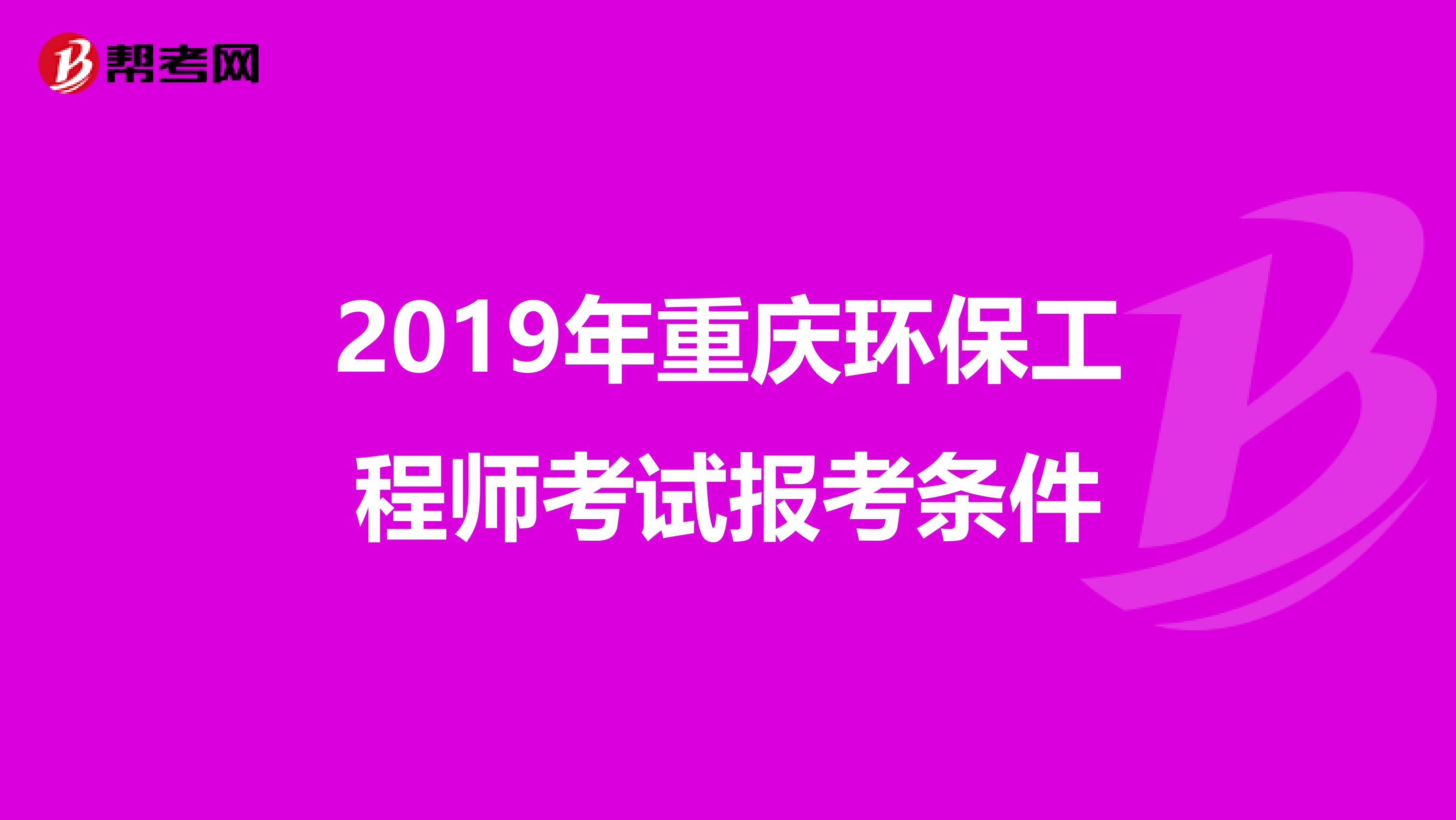 2019年重庆环保工程师考试报考条件