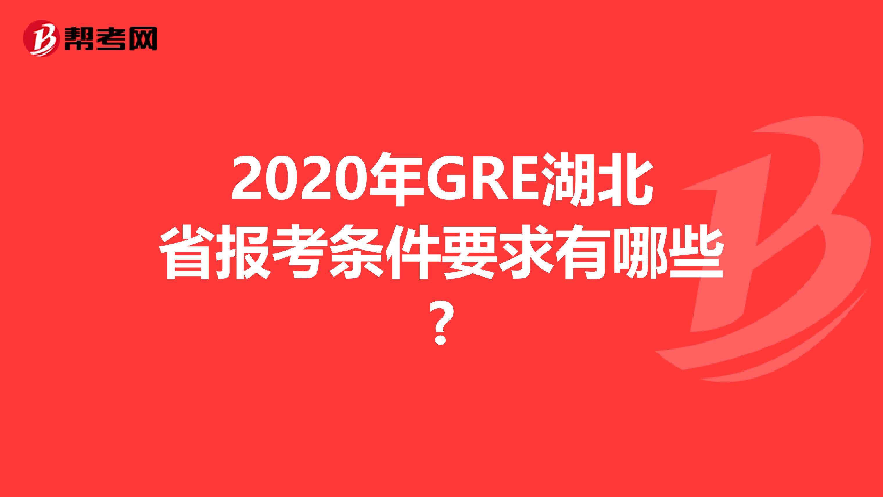2020年GRE湖北省报考条件要求有哪些?
