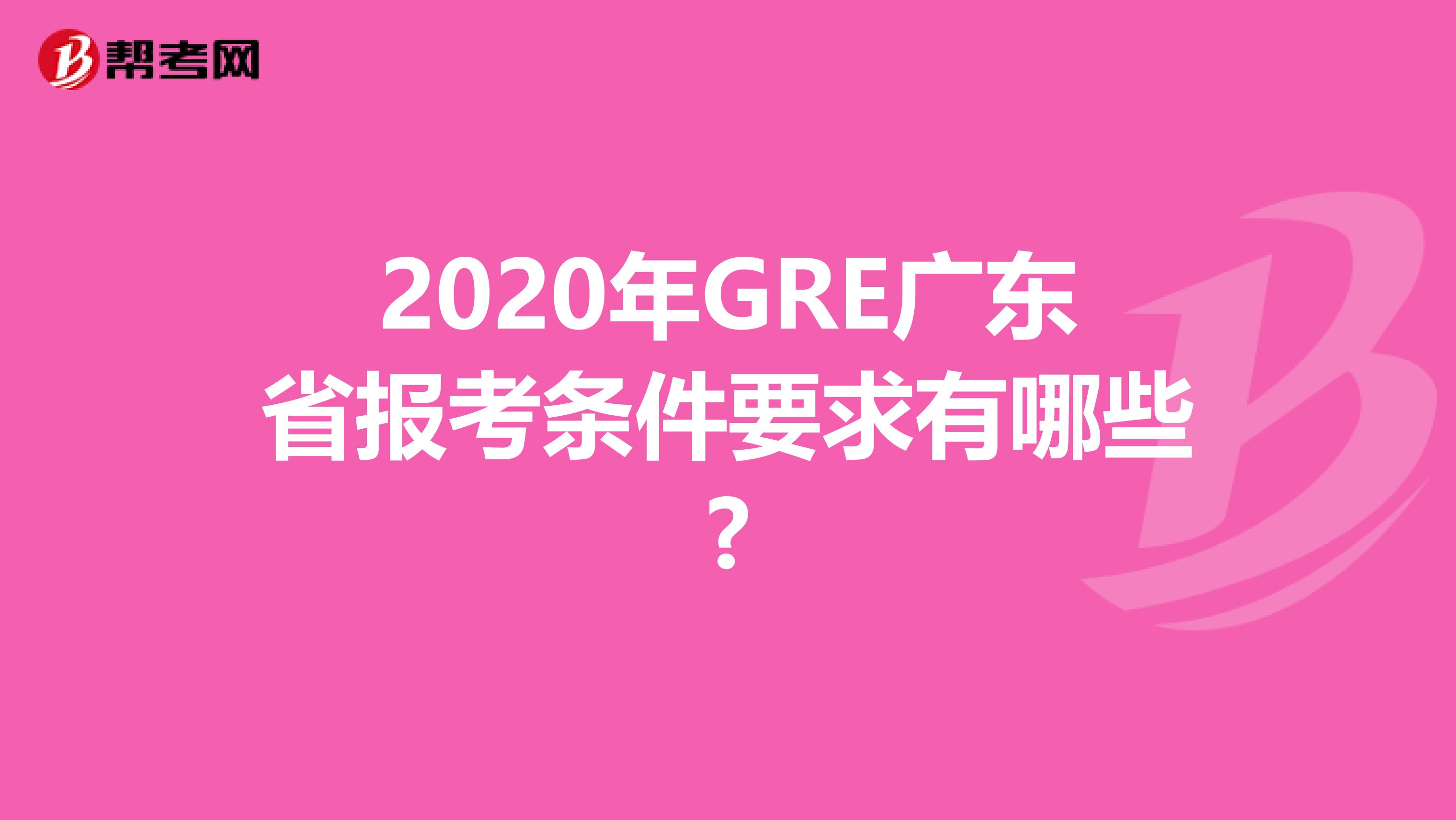 2020年GRE广东省报考条件要求有哪些?