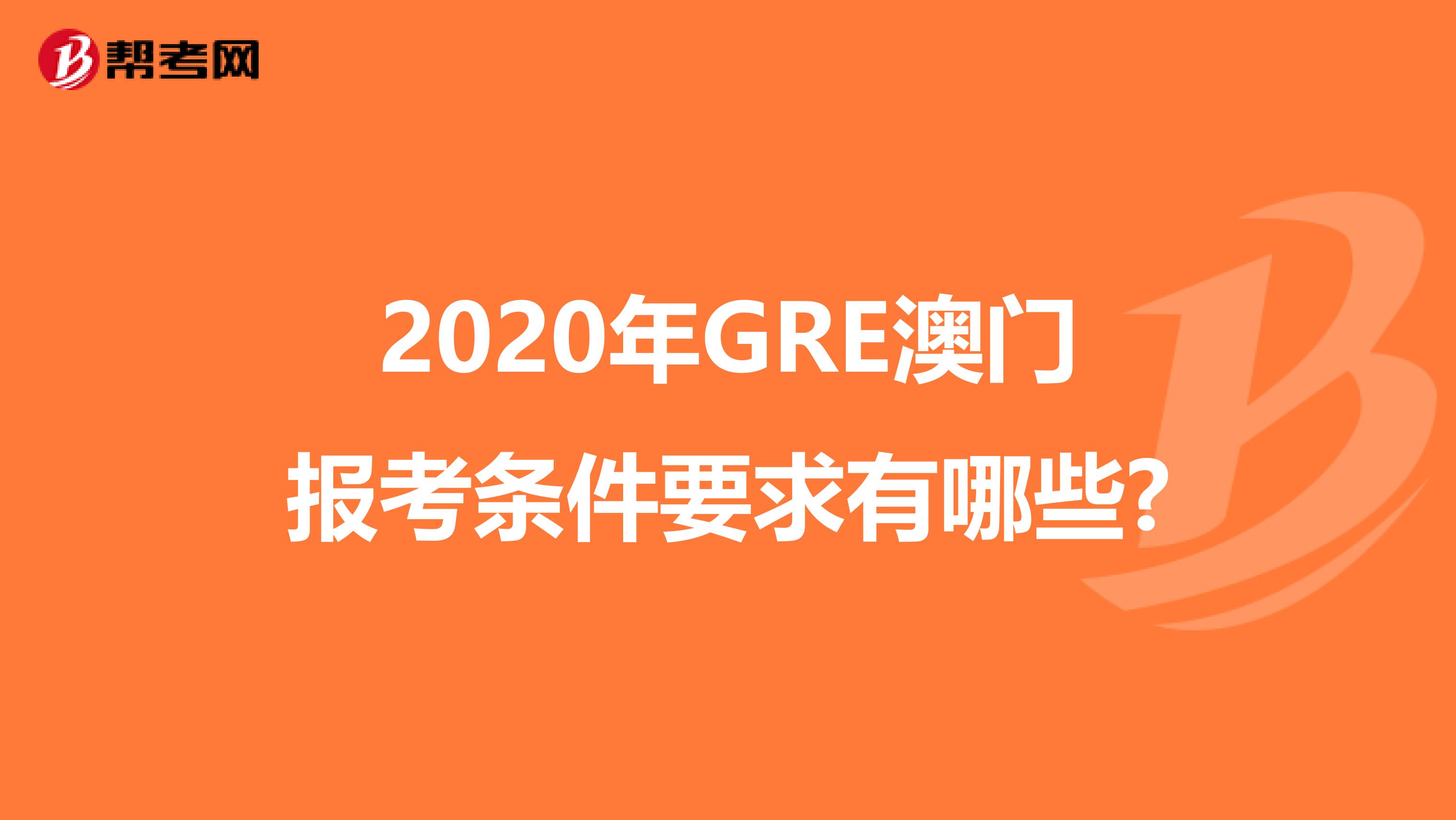 2020年GRE澳门报考条件要求有哪些?