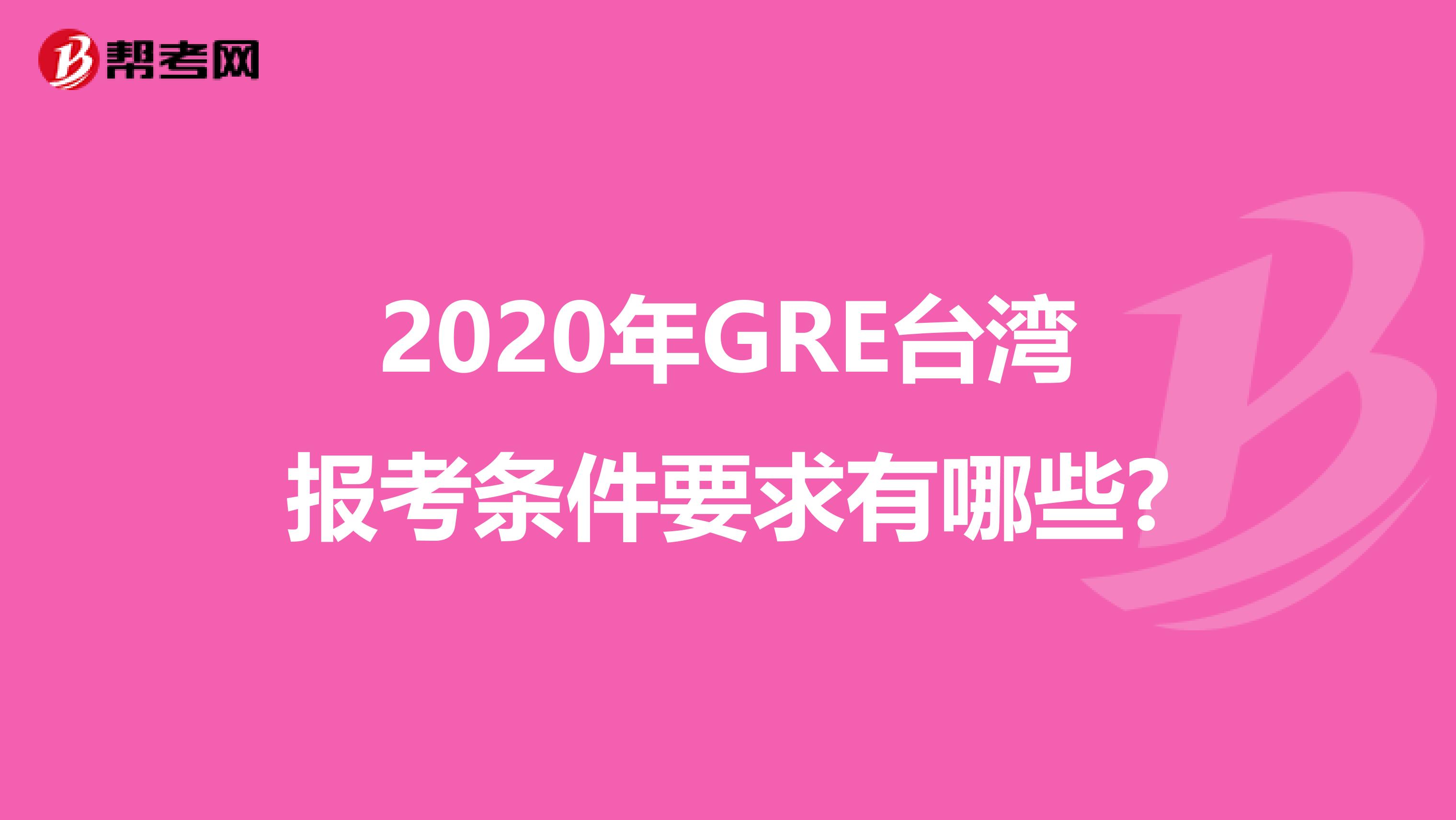 2020年GRE台湾报考条件要求有哪些?