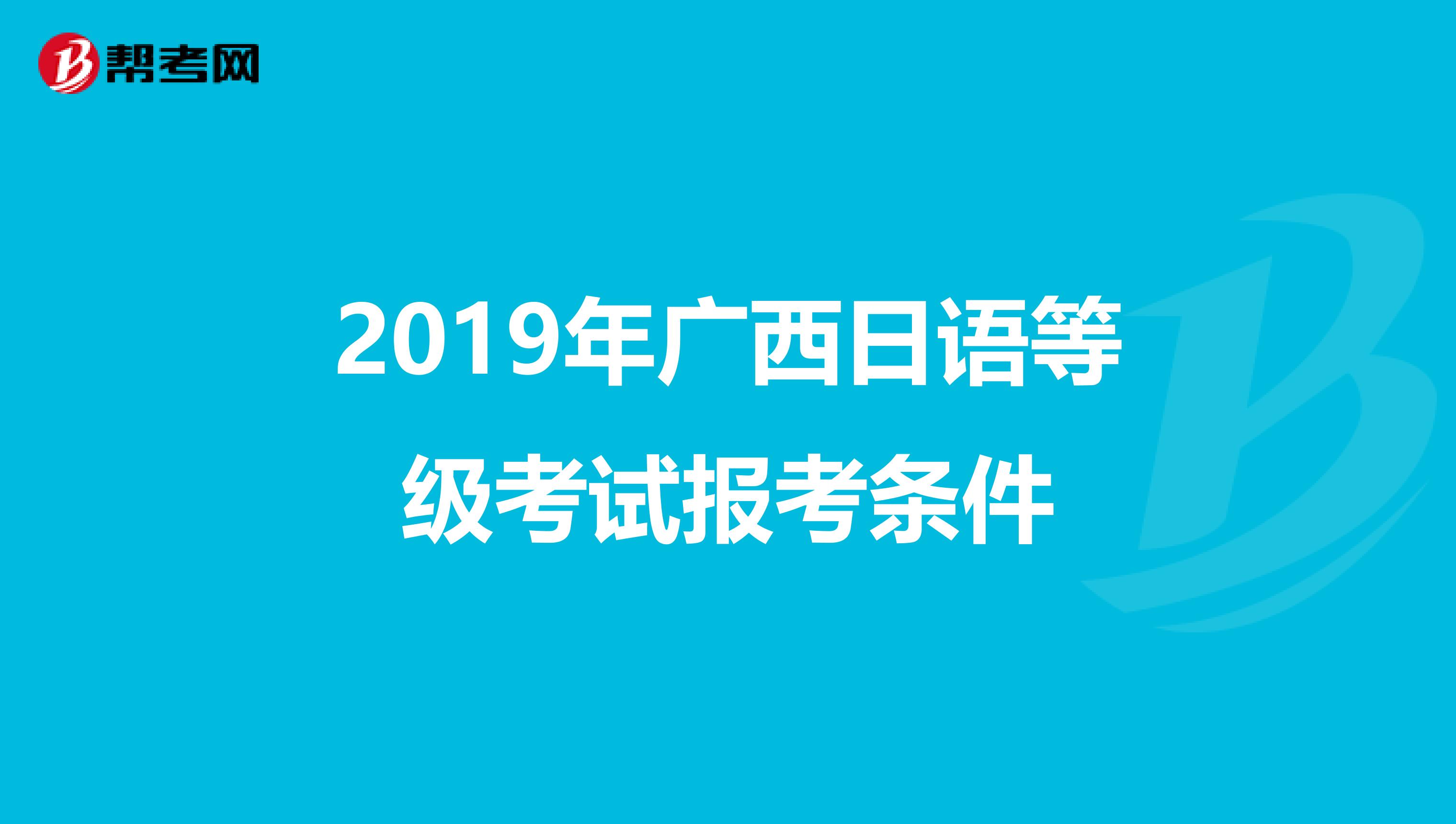 2019年广西日语等级考试报考条件