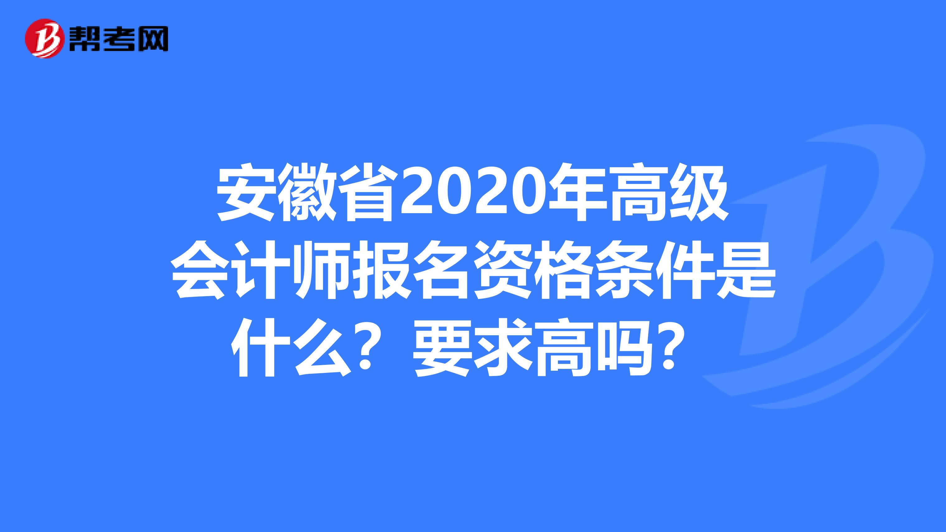 安徽省2020年高級會計師報名資格條件是什么？要求高嗎？