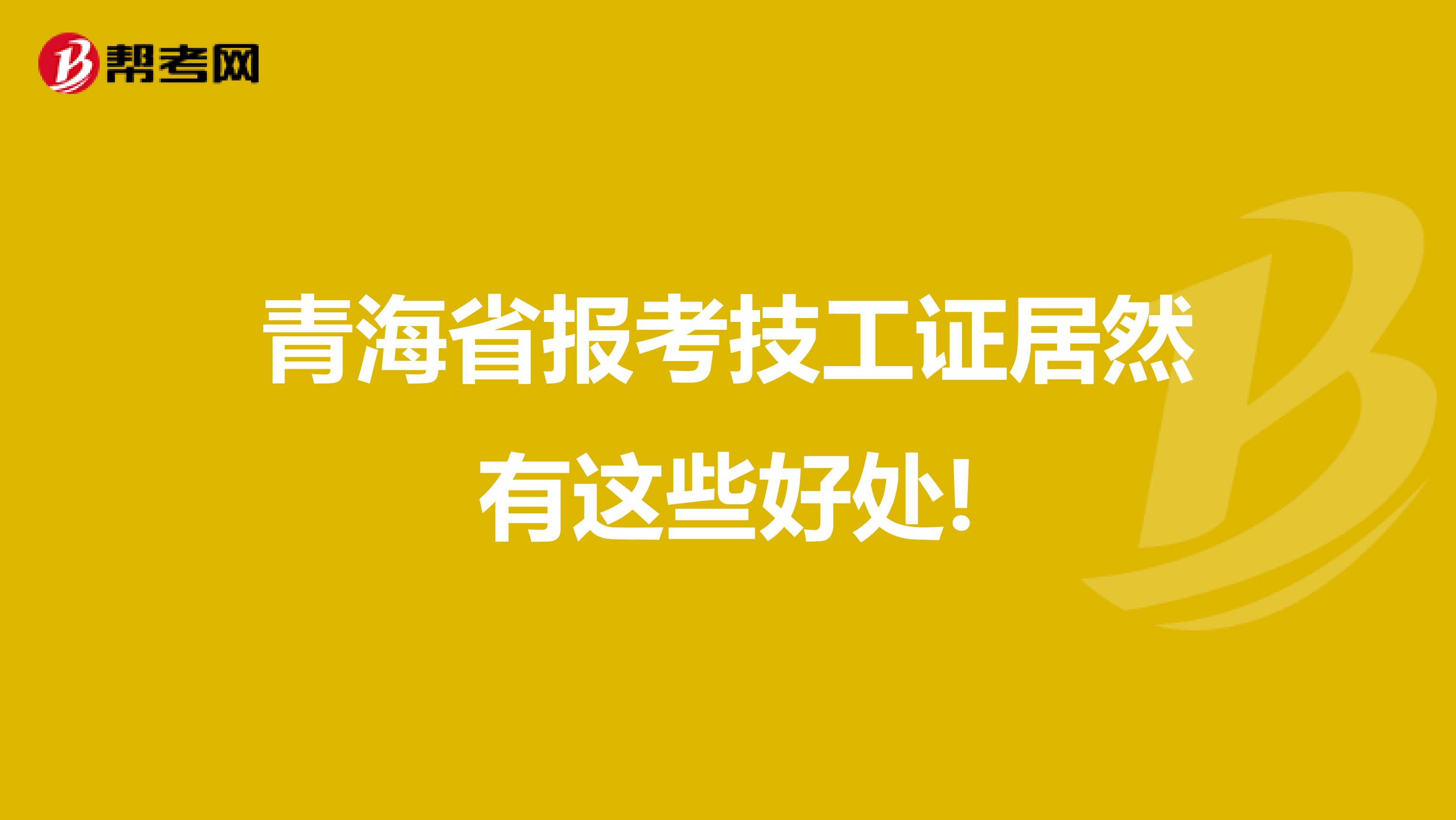 青海省报考技工证居然有这些好处!