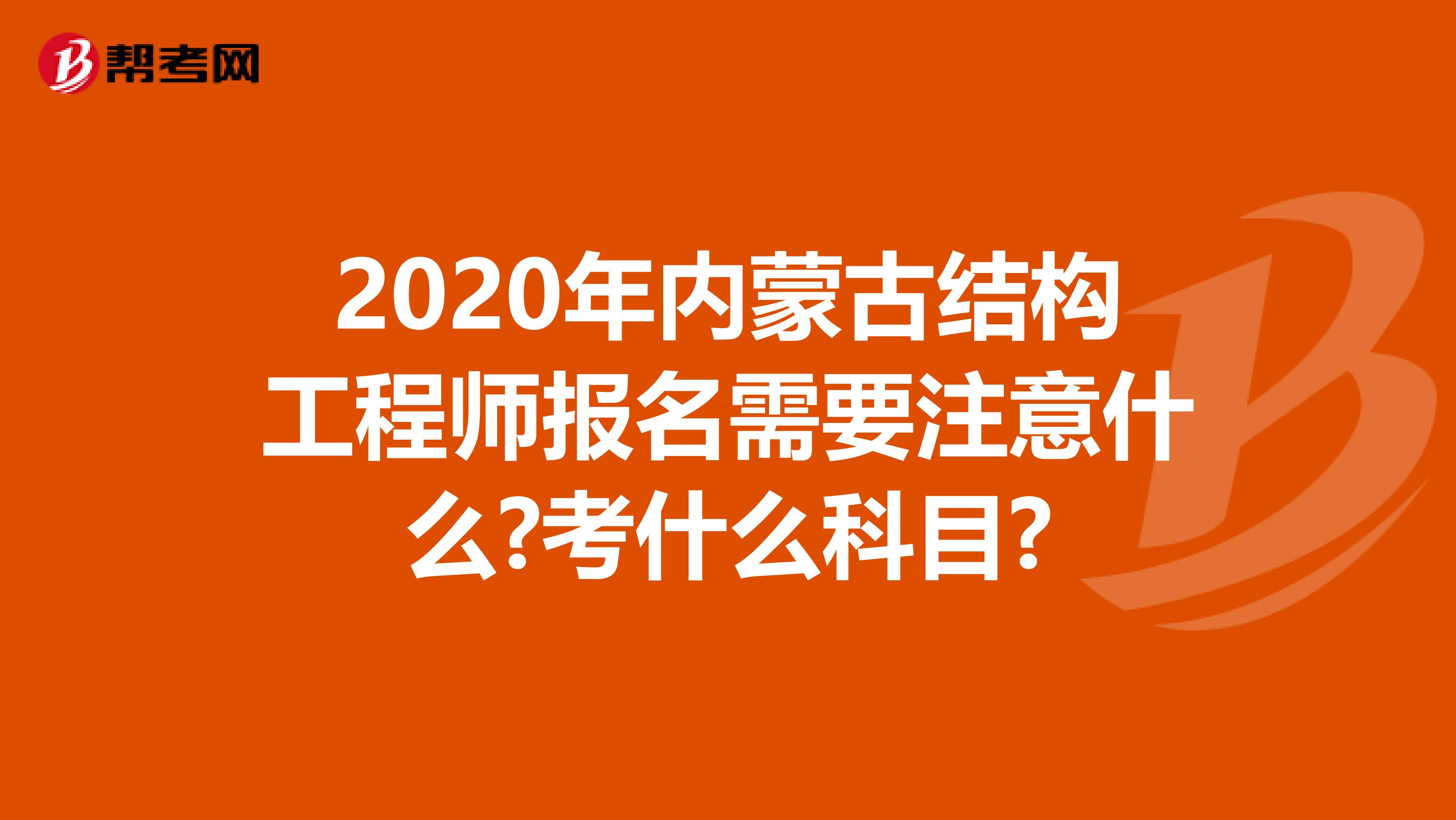 2020年内蒙古结构工程师报名需要注意什么?考什么科目?