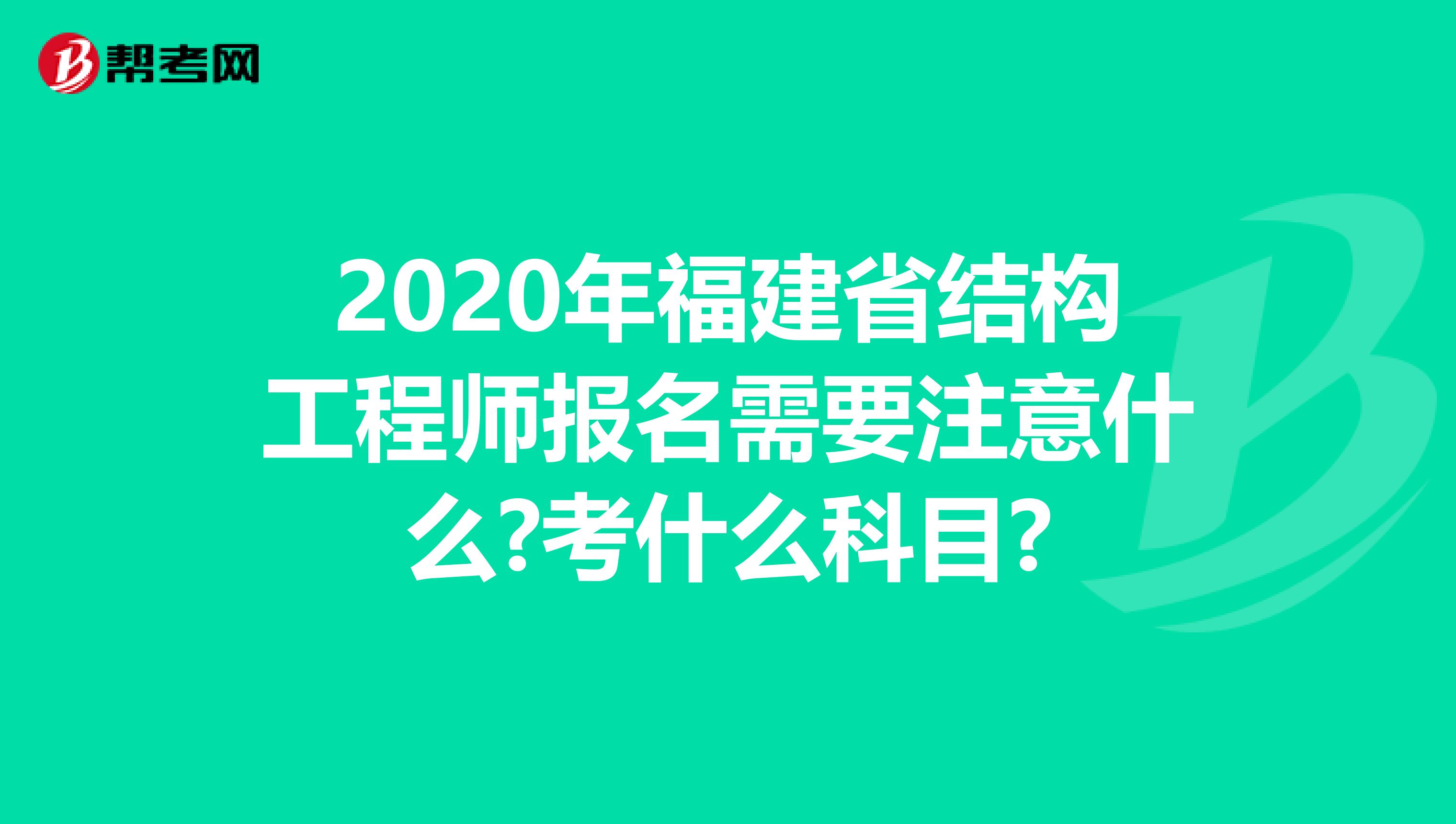 2020年福建省结构工程师报名需要注意什么?考什么科目?