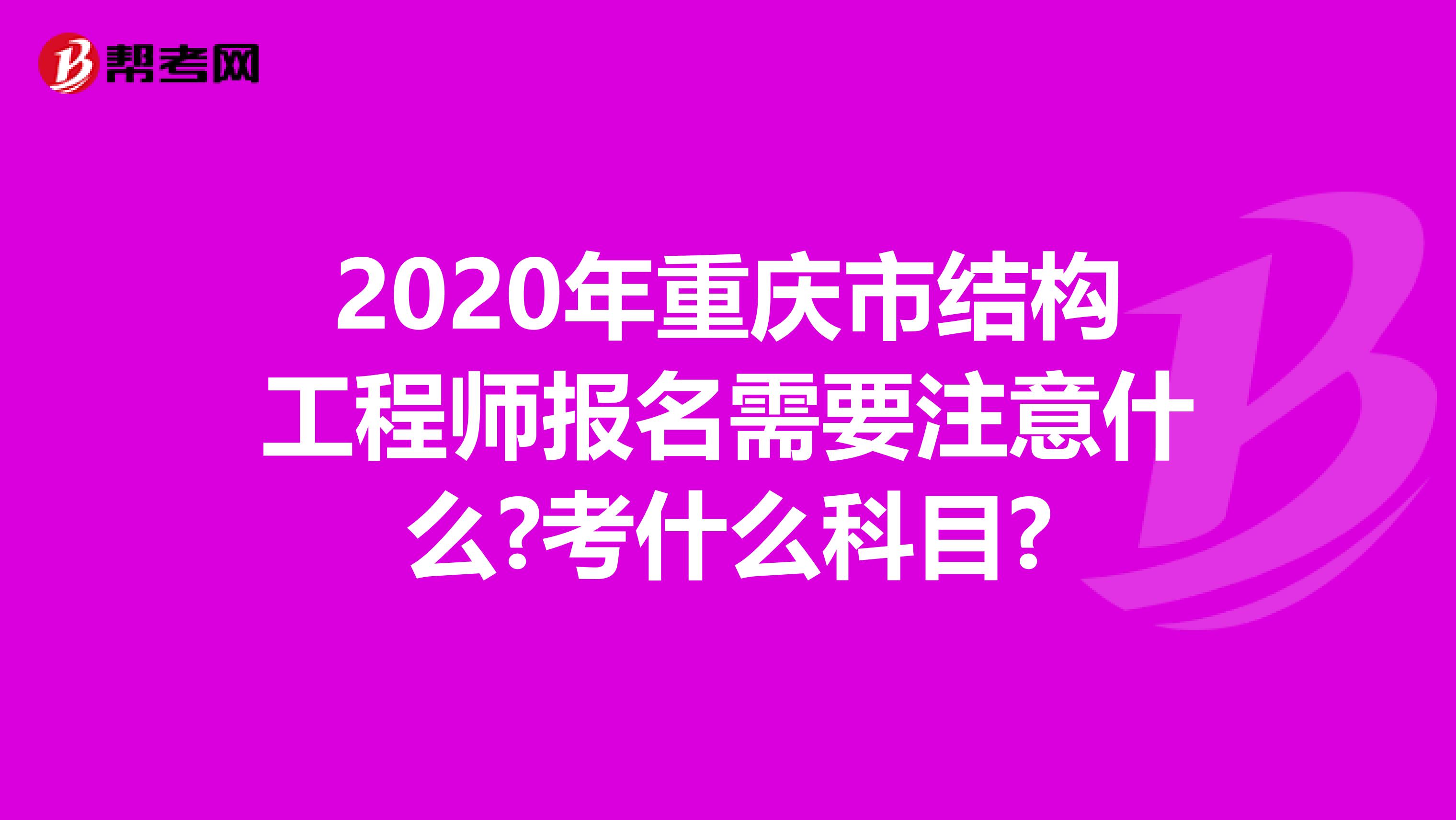 2020年重庆市结构工程师报名需要注意什么?考什么科目?