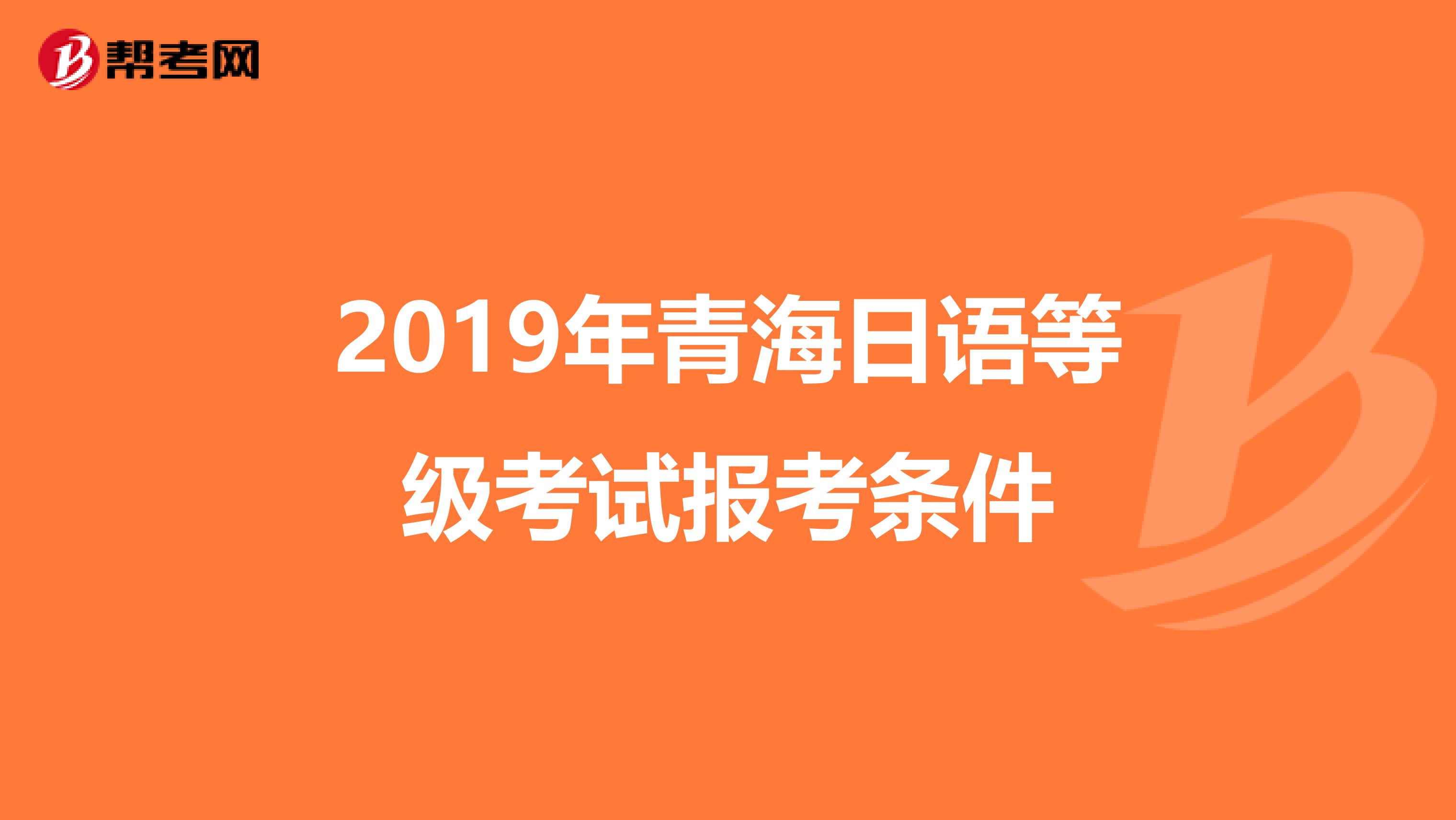 2019年青海日语等级考试报考条件
