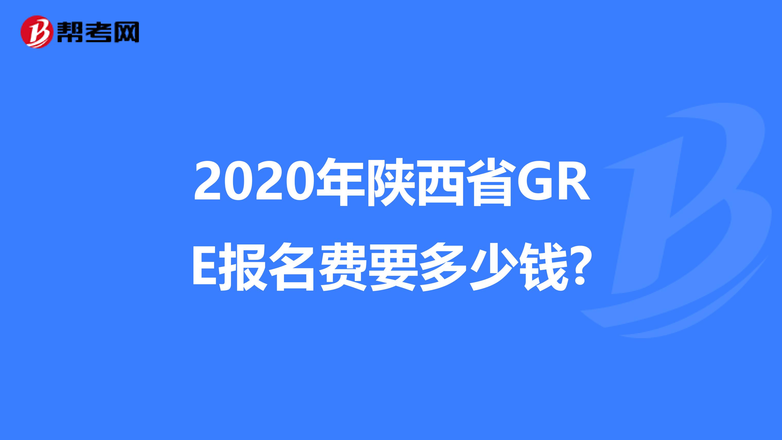 2020年陕西省GRE报名费要多少钱?