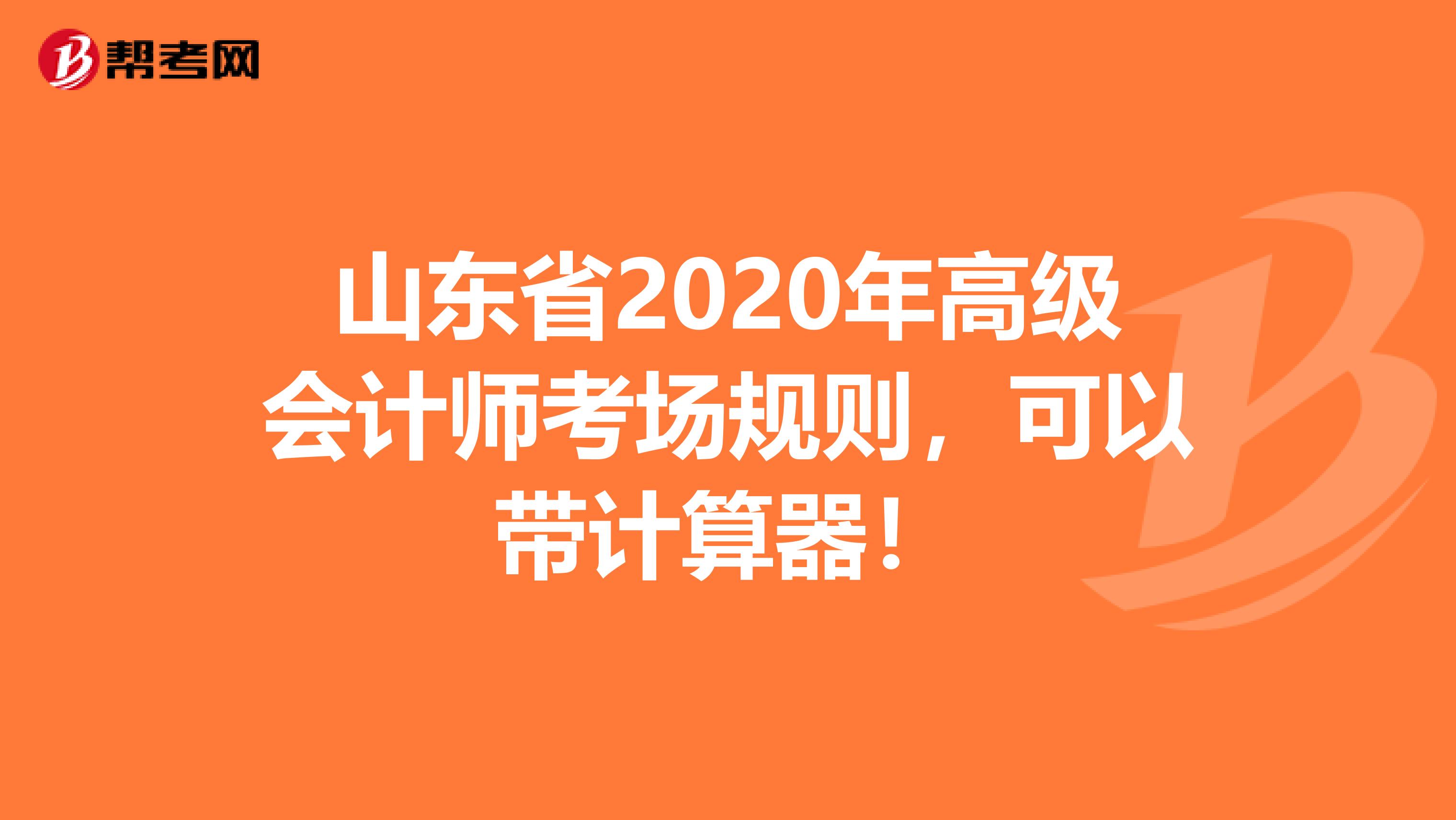 山东省2020年高级会计师考场规则，可以带计算器！