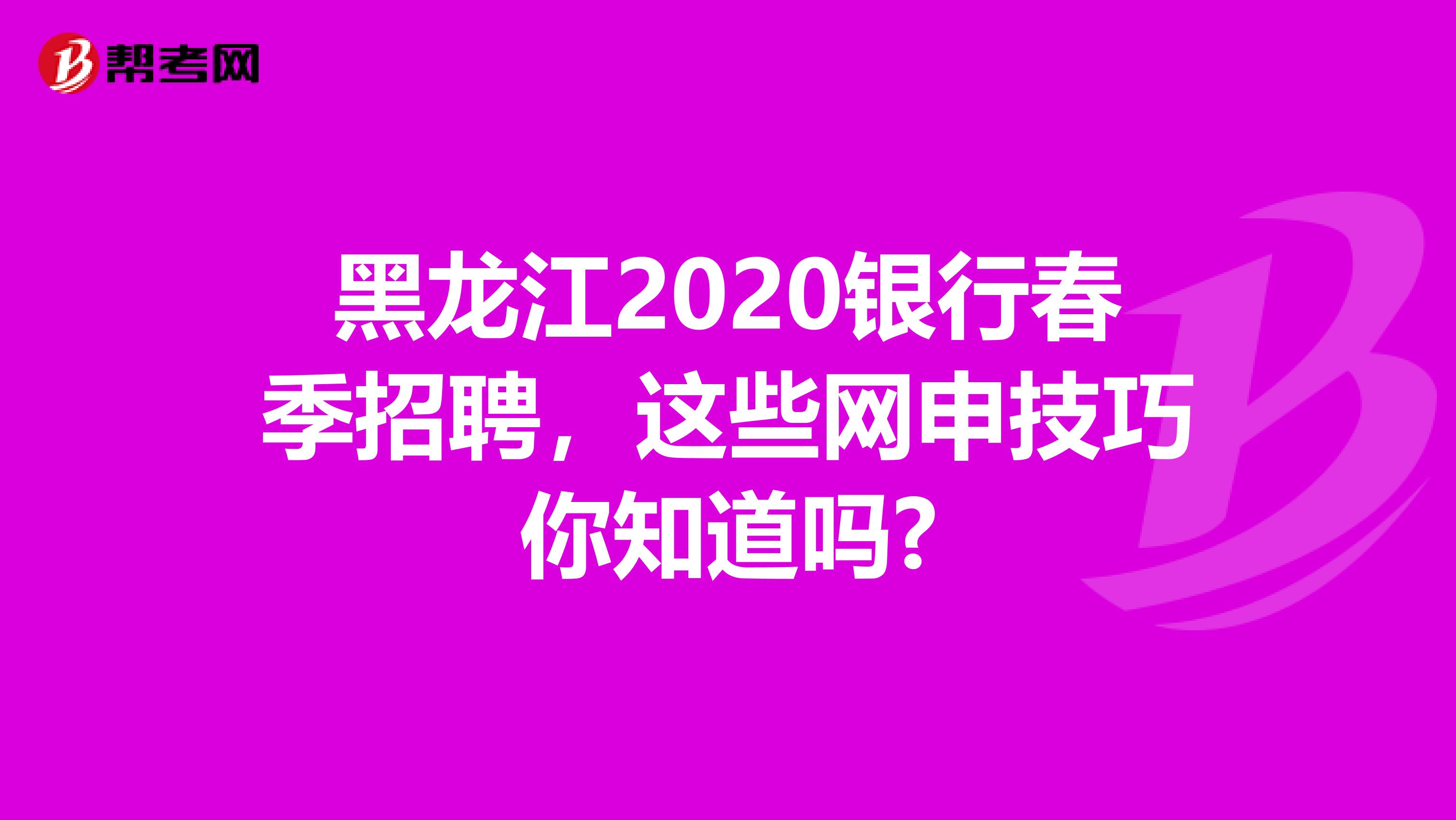 黑龙江2020银行春季招聘，这些网申技巧你知道吗?