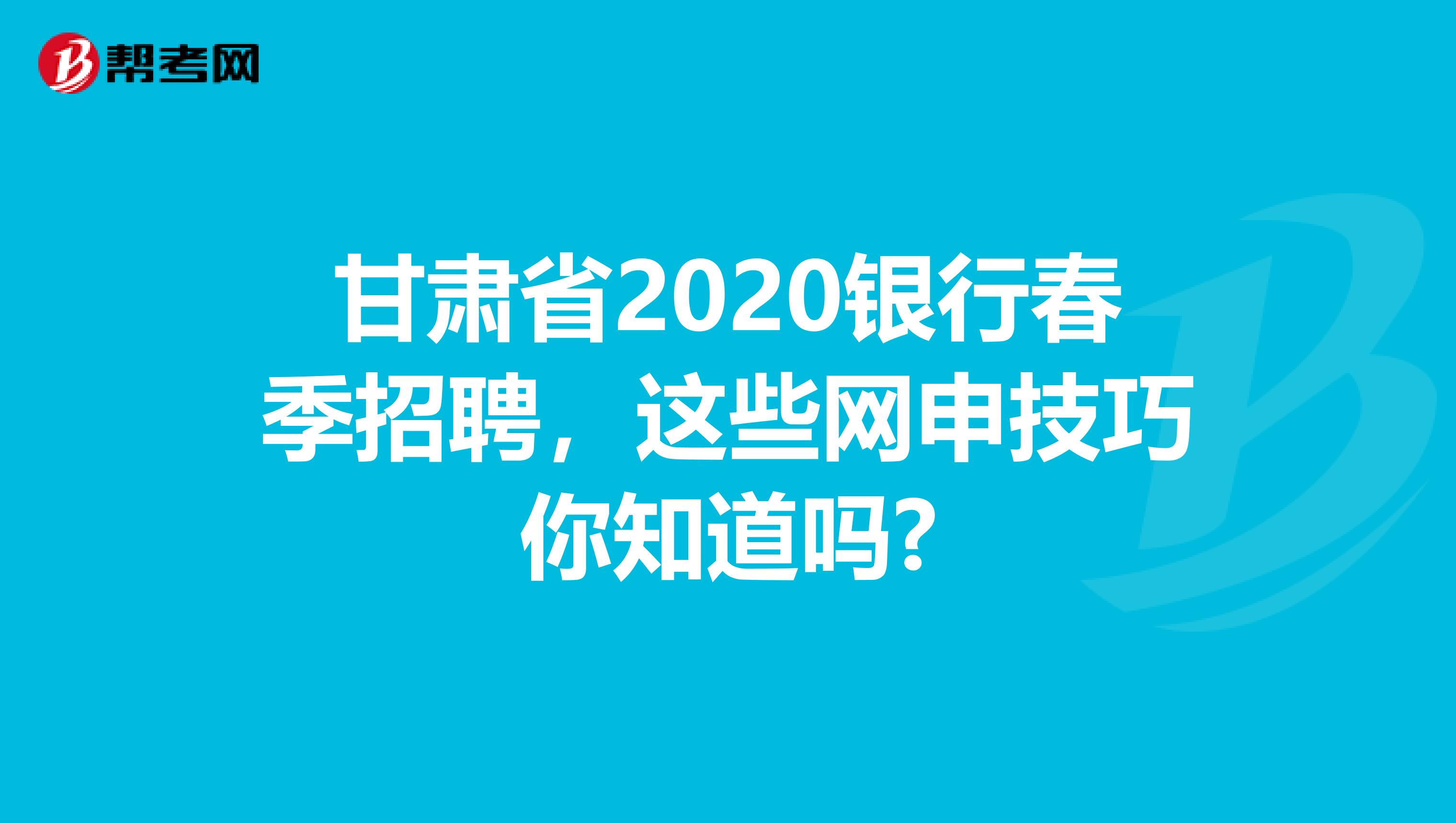 甘肃省2020银行春季招聘，这些网申技巧你知道吗?