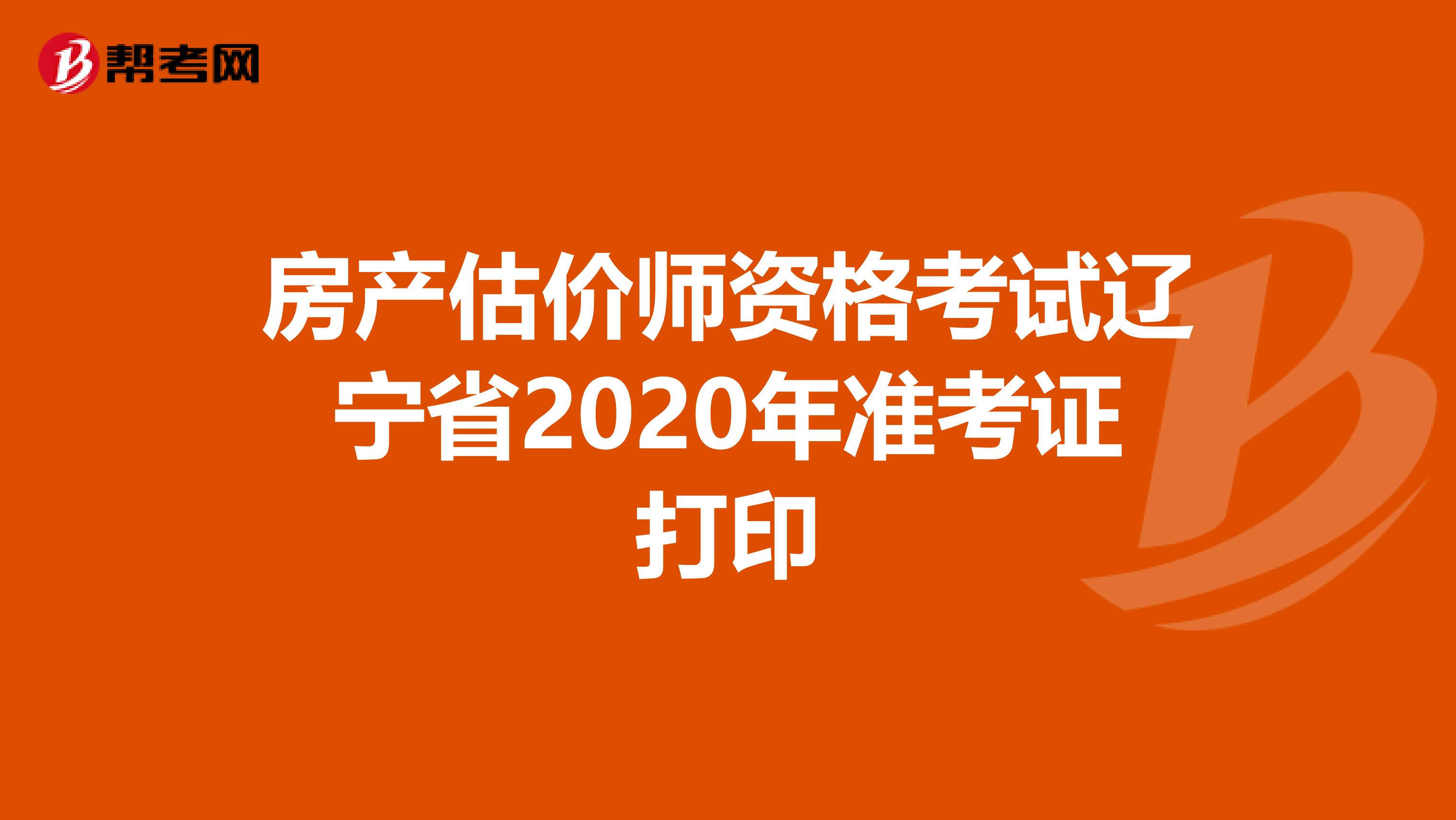 房产估价师资格考试辽宁省2020年准考证打印