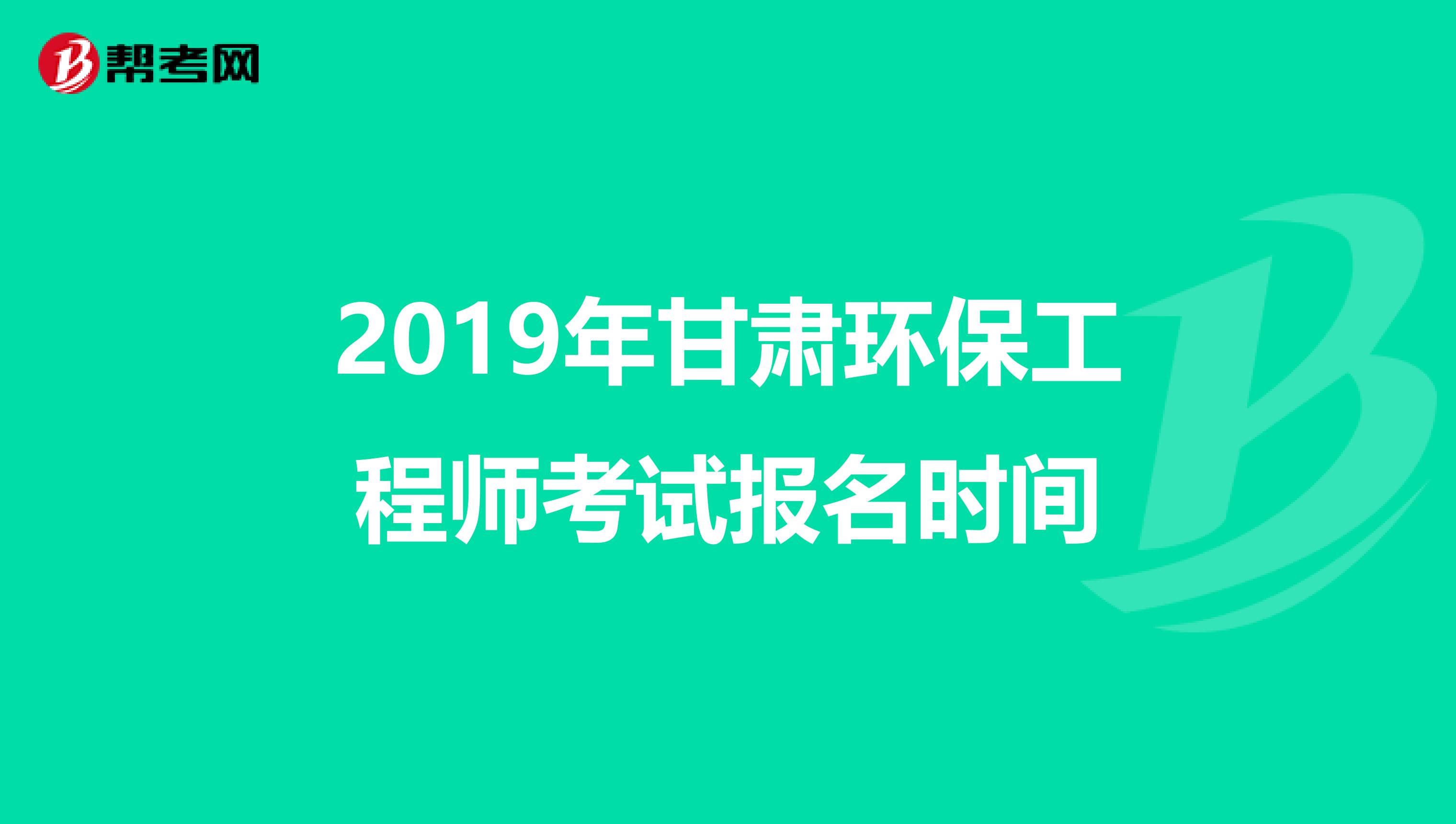 2019年甘肃环保工程师考试报名时间