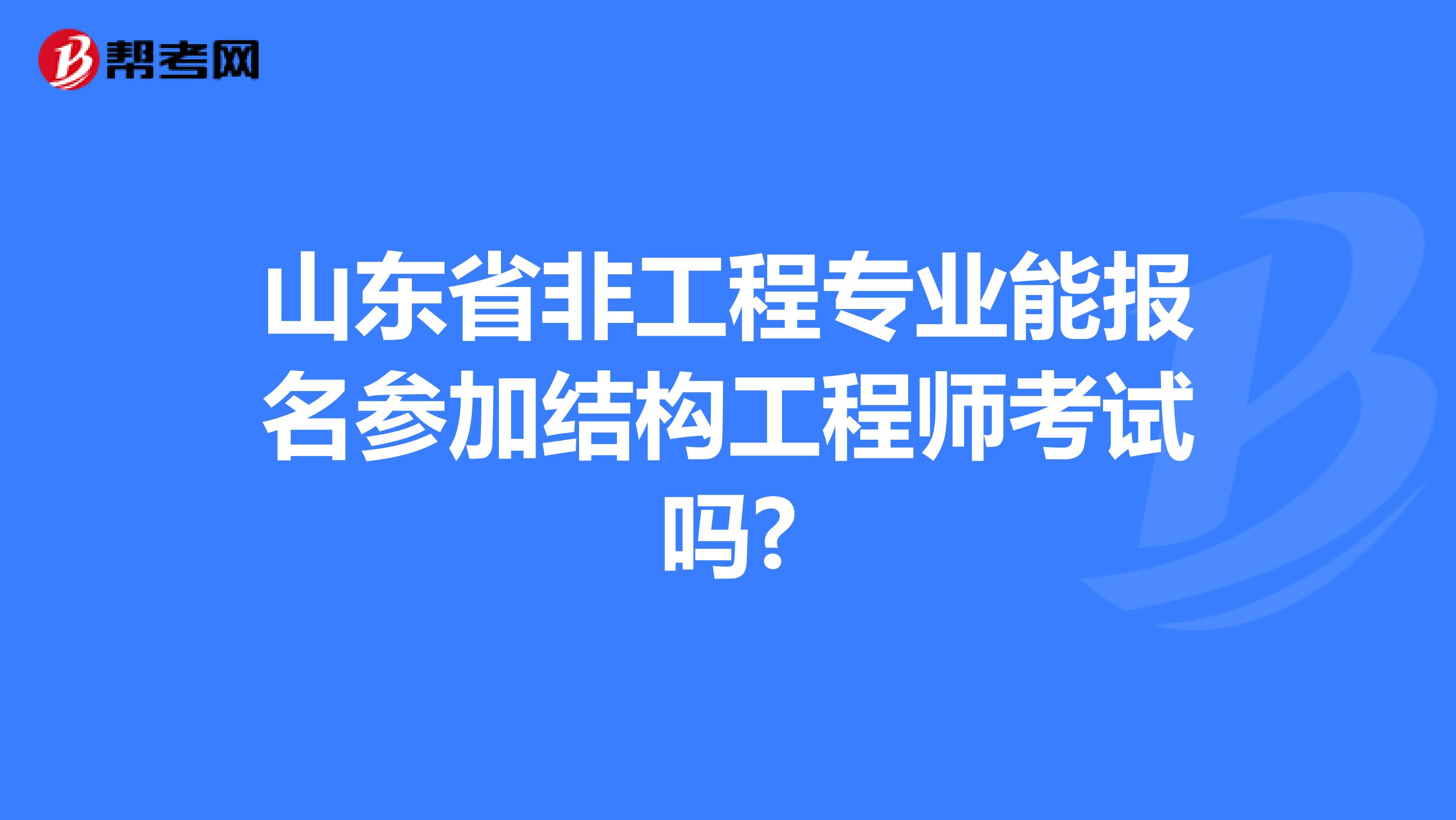 山东省非工程专业能报名参加结构工程师考试吗?