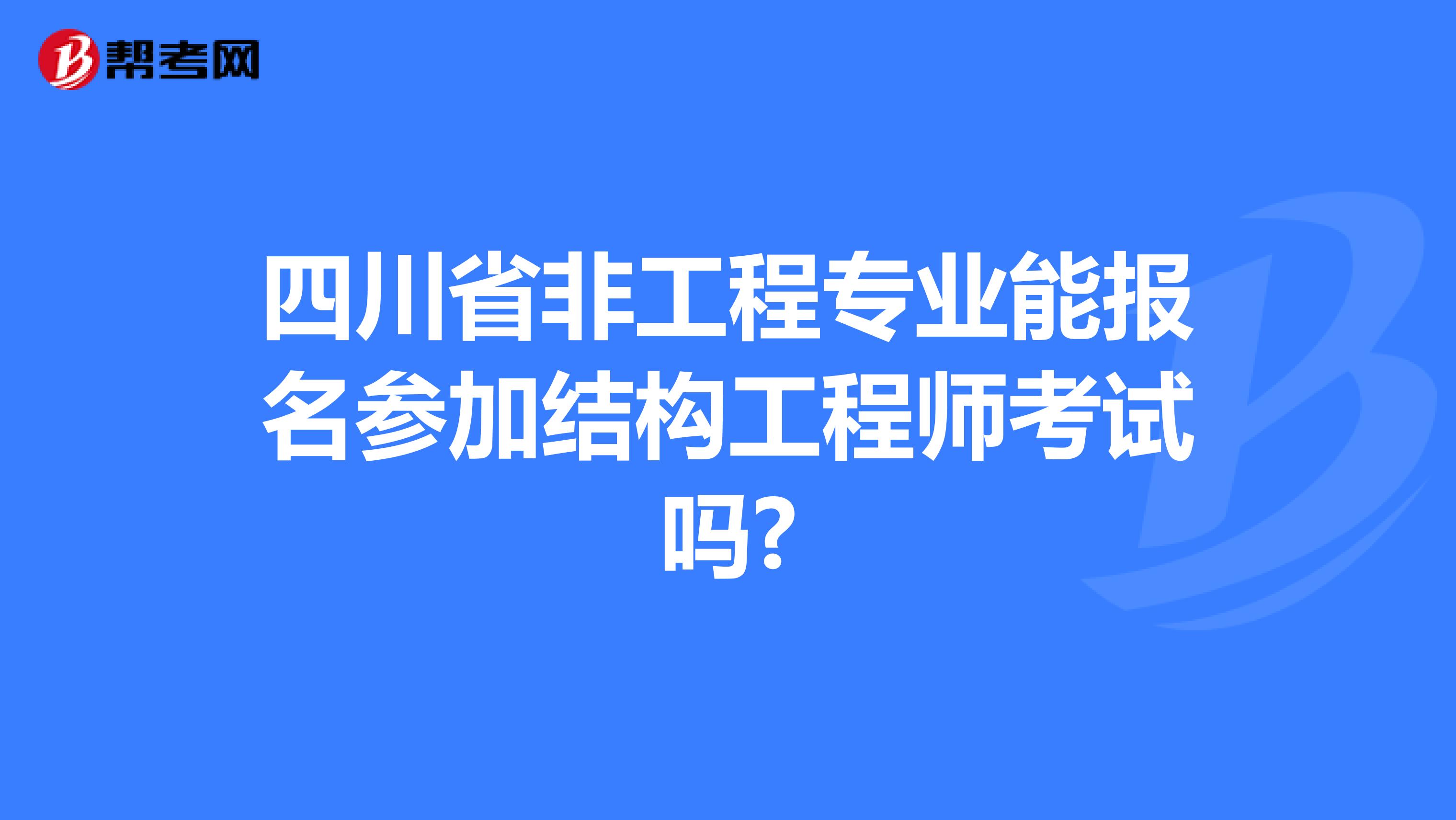 四川省非工程专业能报名参加结构工程师考试吗?