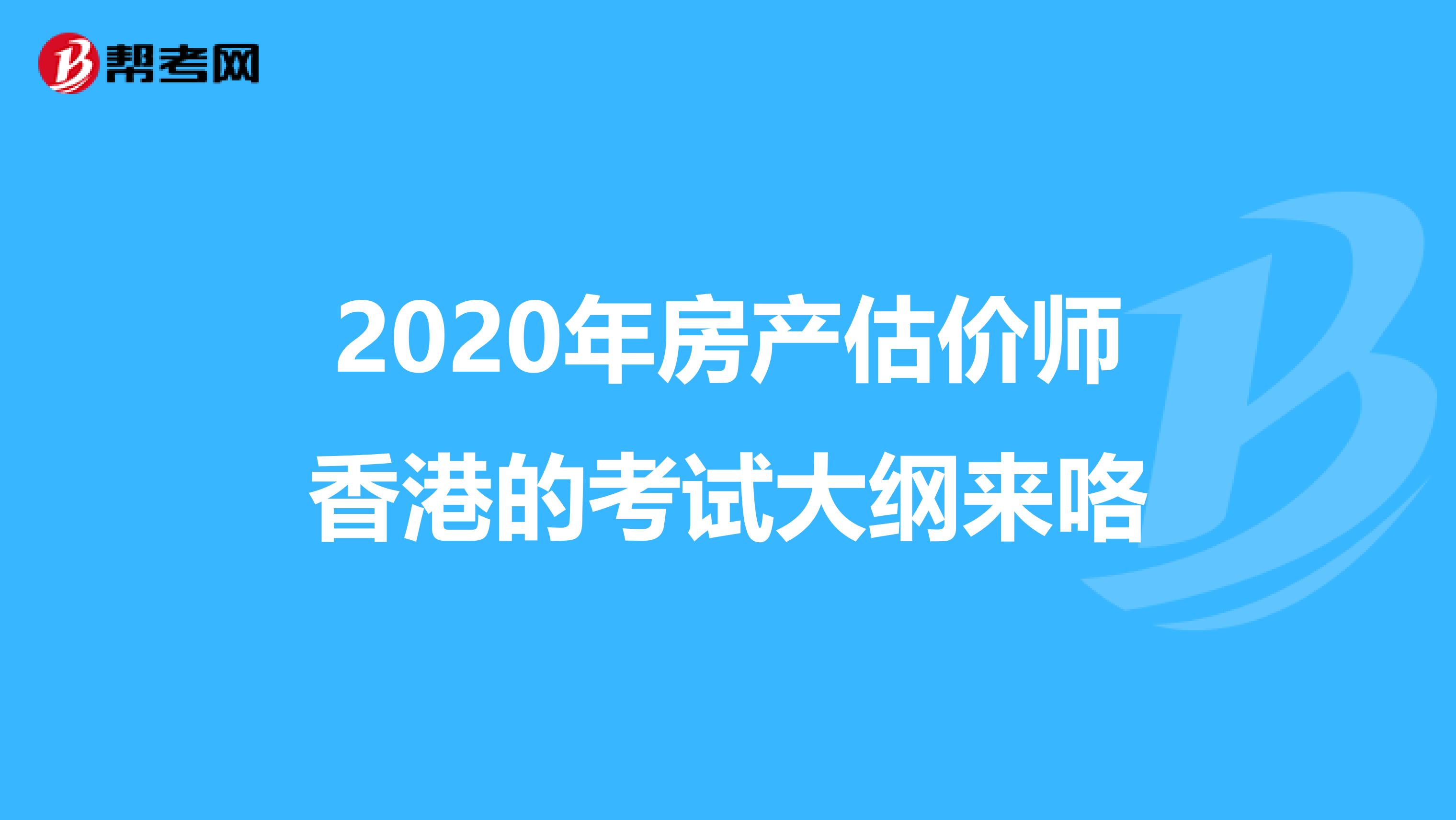 2020年房产估价师香港的考试大纲来咯