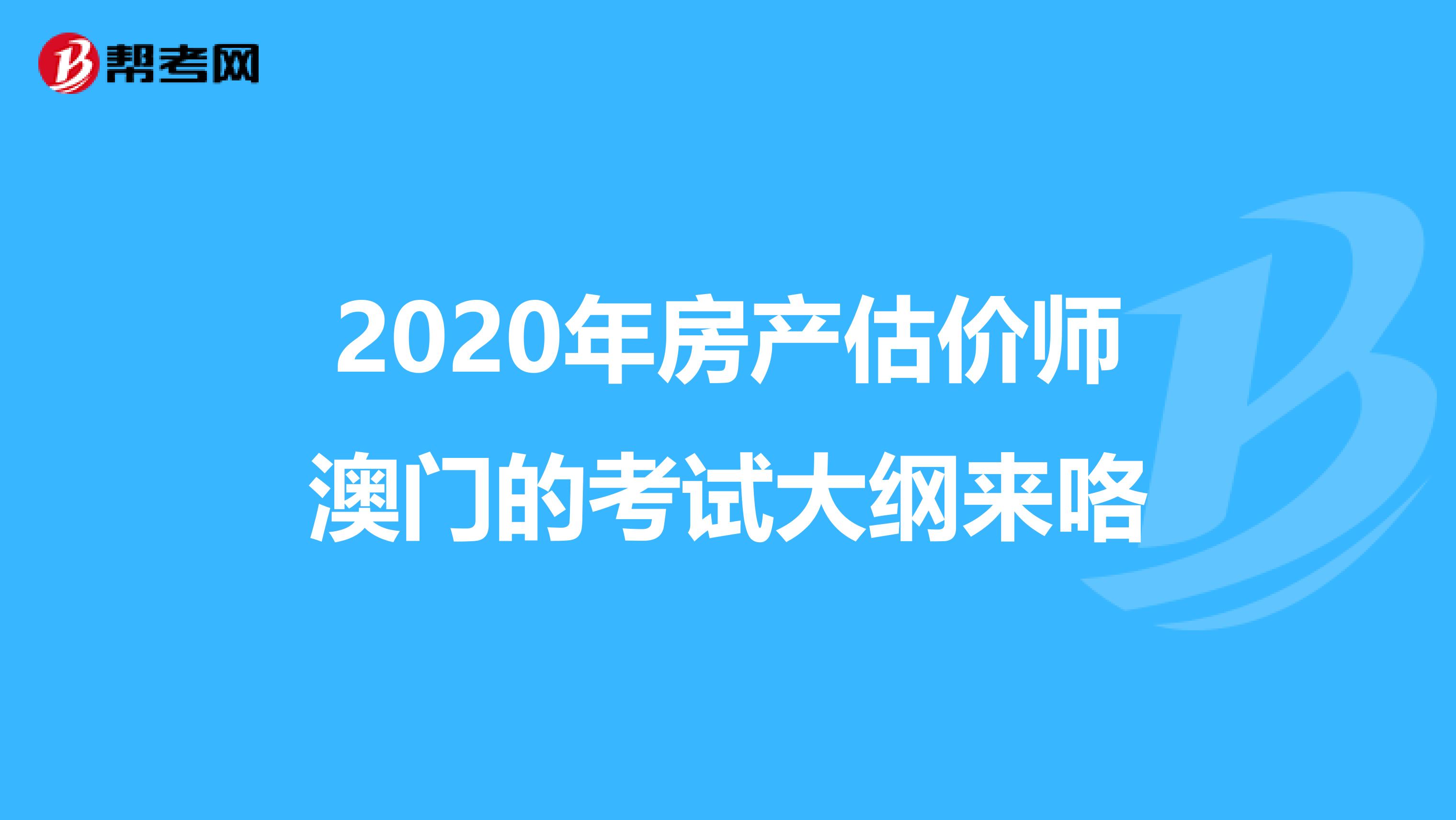 2020年房产估价师澳门的考试大纲来咯