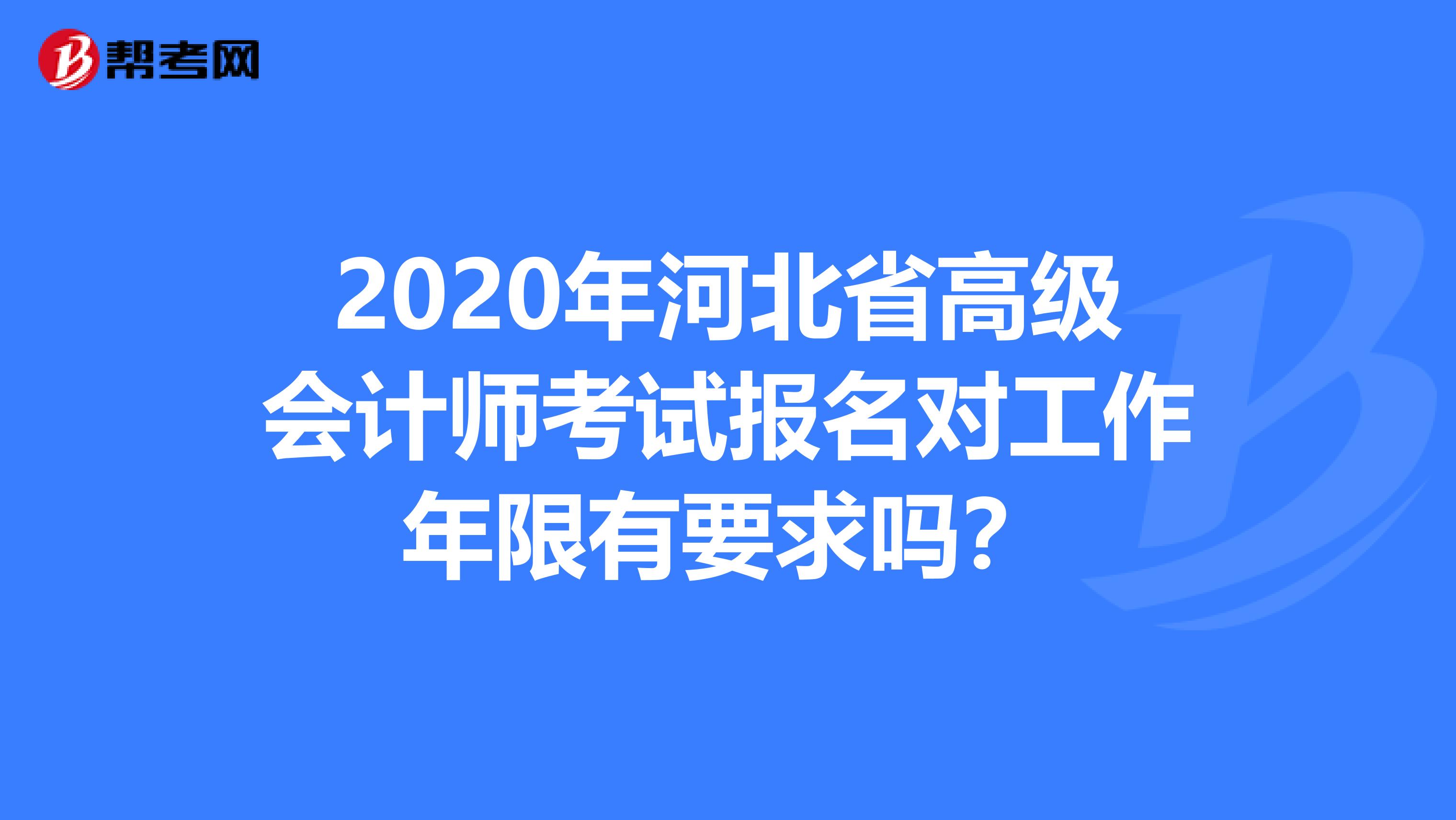 2020年河北省高级会计师考试报名对工作年限有要求吗？