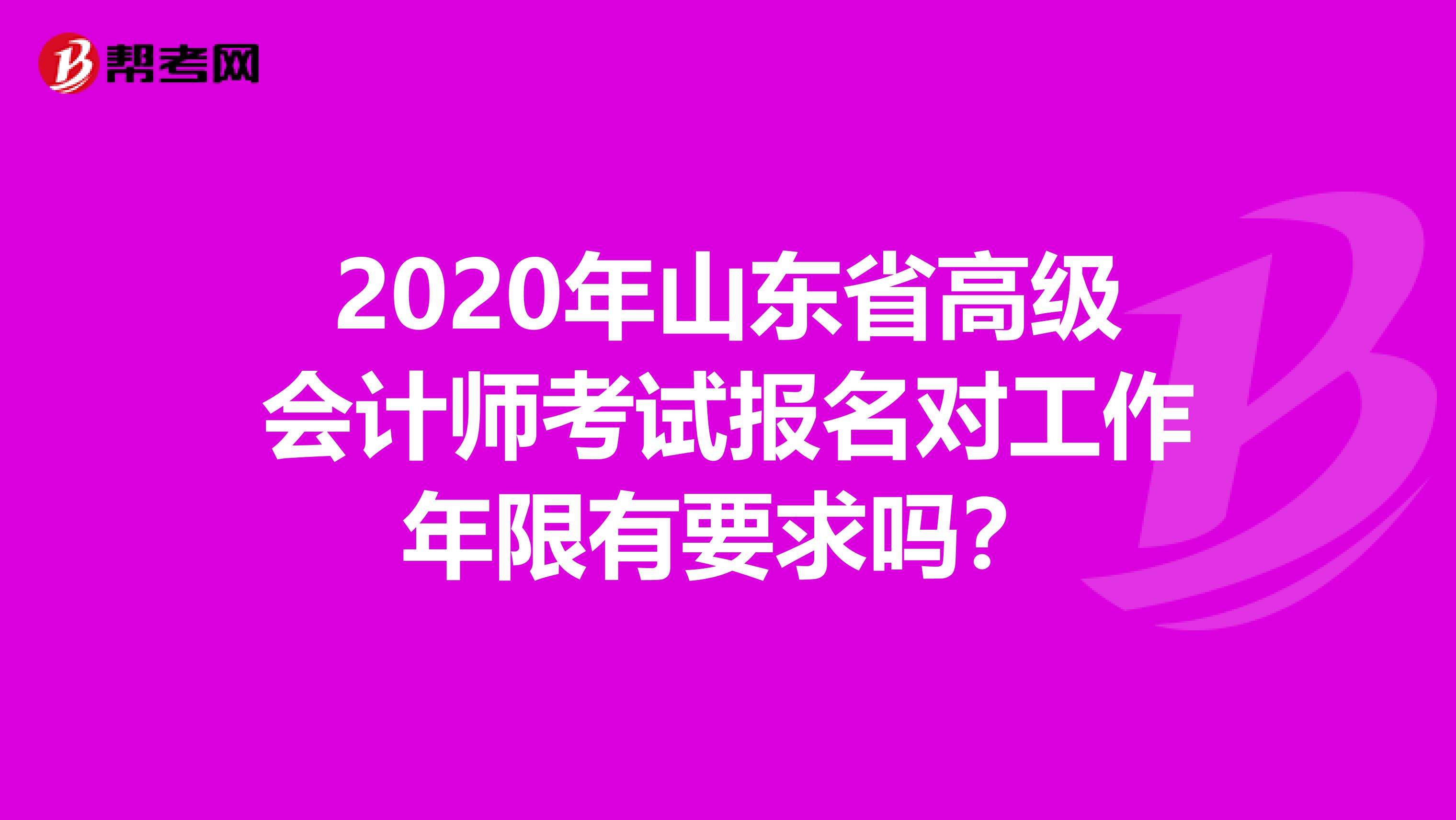 2020年山东省高级会计师考试报名对工作年限有要求吗？