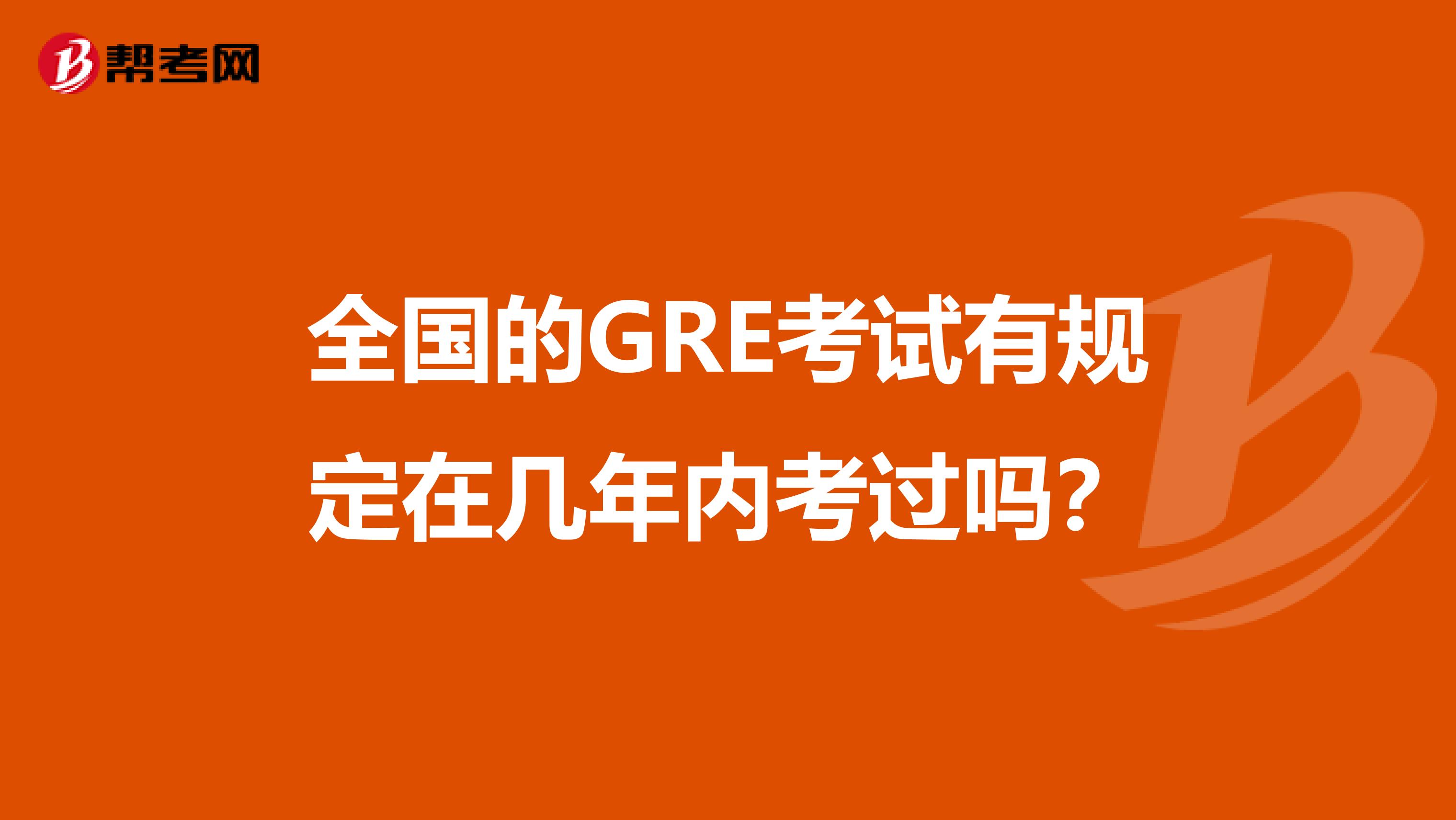 全国的GRE考试有规定在几年内考过吗？