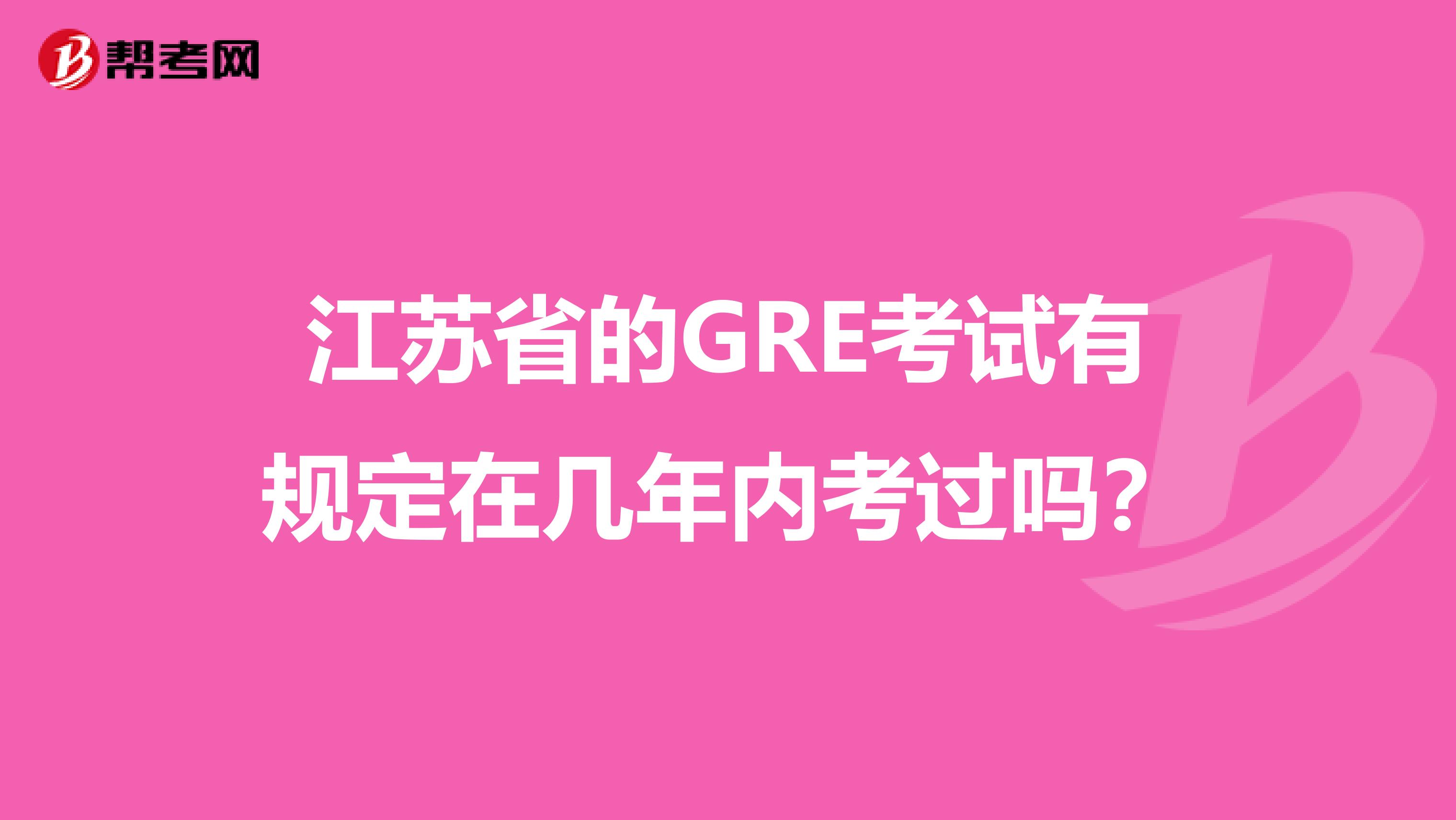 江苏省的GRE考试有规定在几年内考过吗？