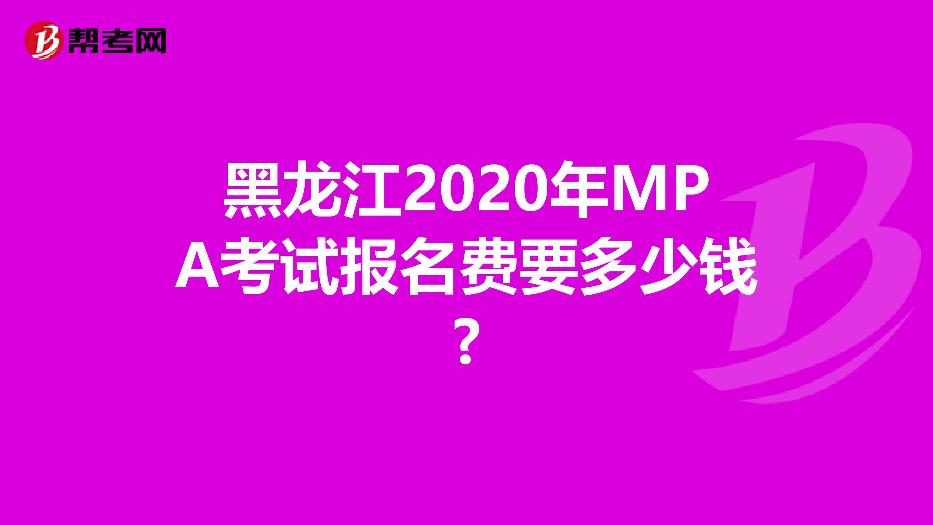 黑龙江2020年MPA考试报名费要多少钱?