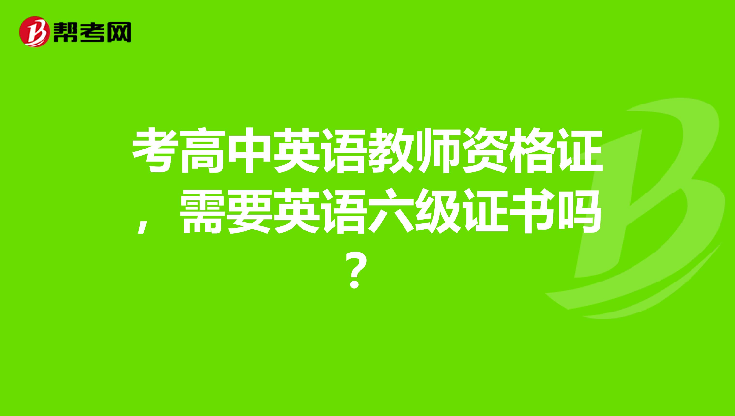 考高中英语教师资格证，需要英语六级证书吗？