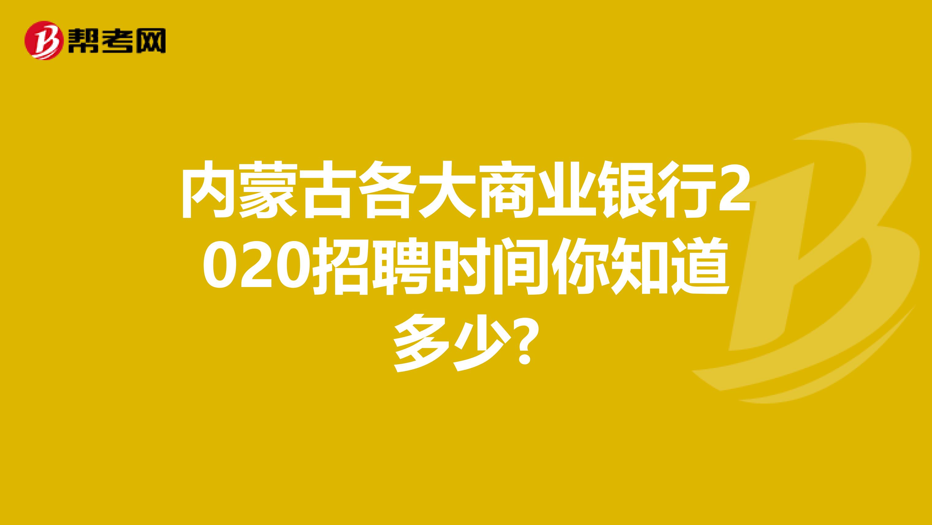 内蒙古各大商业银行2020招聘时间你知道多少?