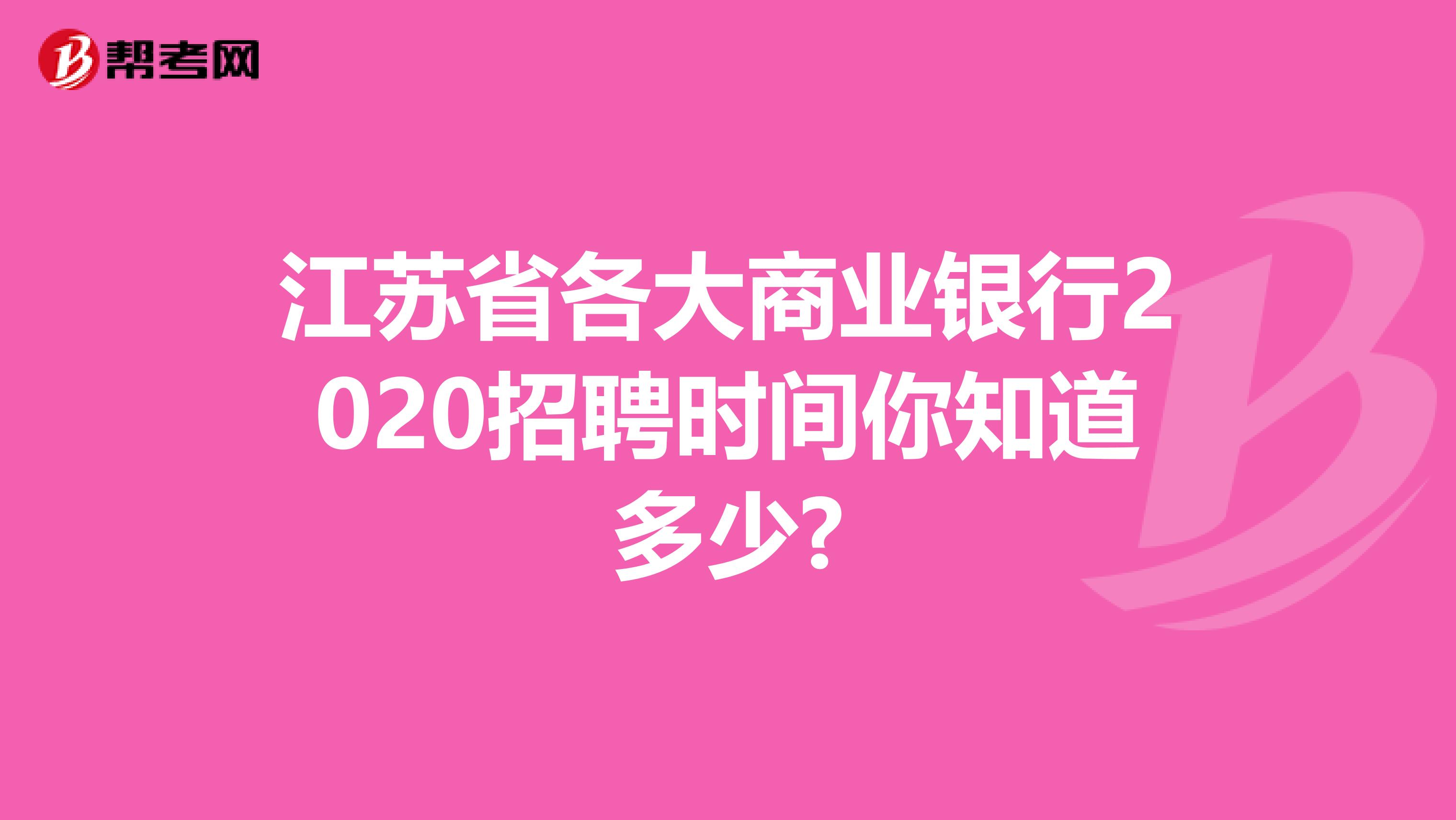 江苏省各大商业银行2020招聘时间你知道多少?