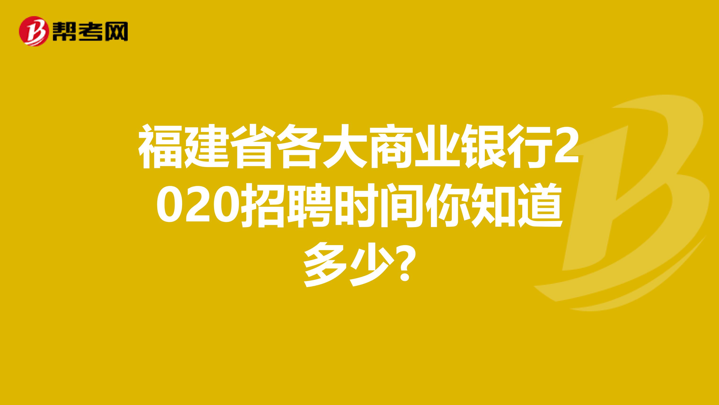 福建省各大商业银行2020招聘时间你知道多少?