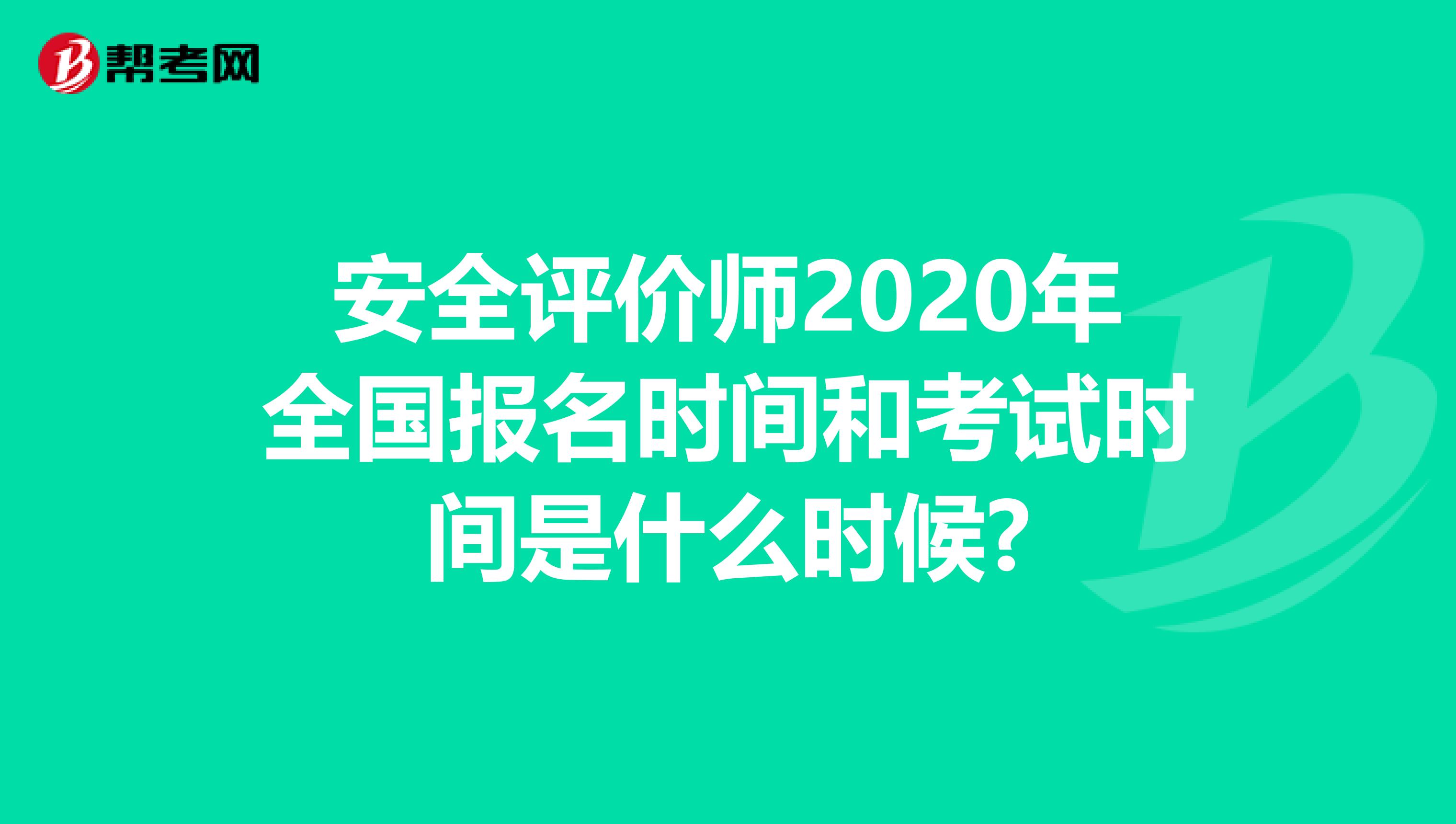 安全评价师2020年全国报名时间和考试时间是什么时候?