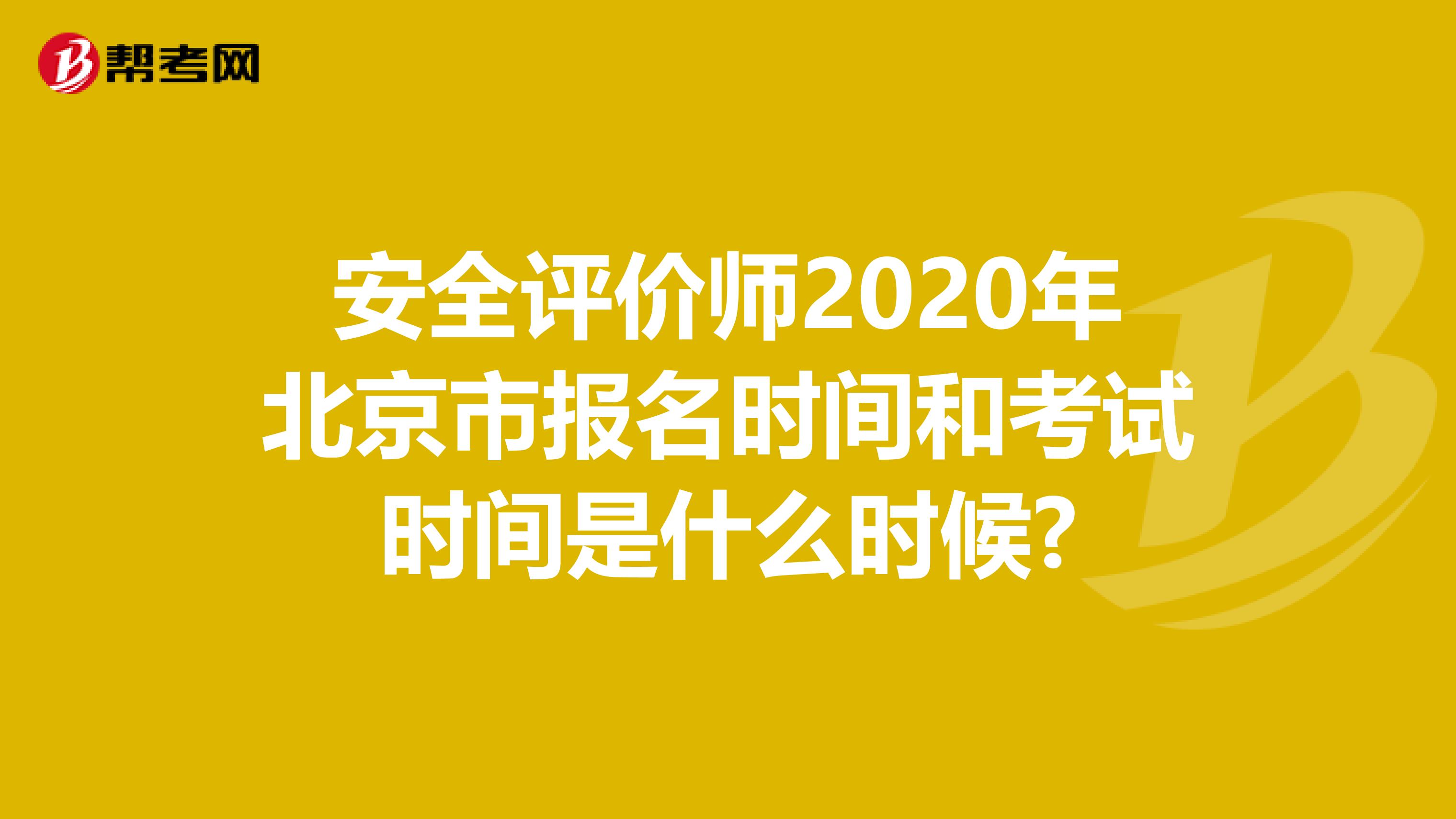 安全评价师2020年北京市报名时间和考试时间是什么时候?
