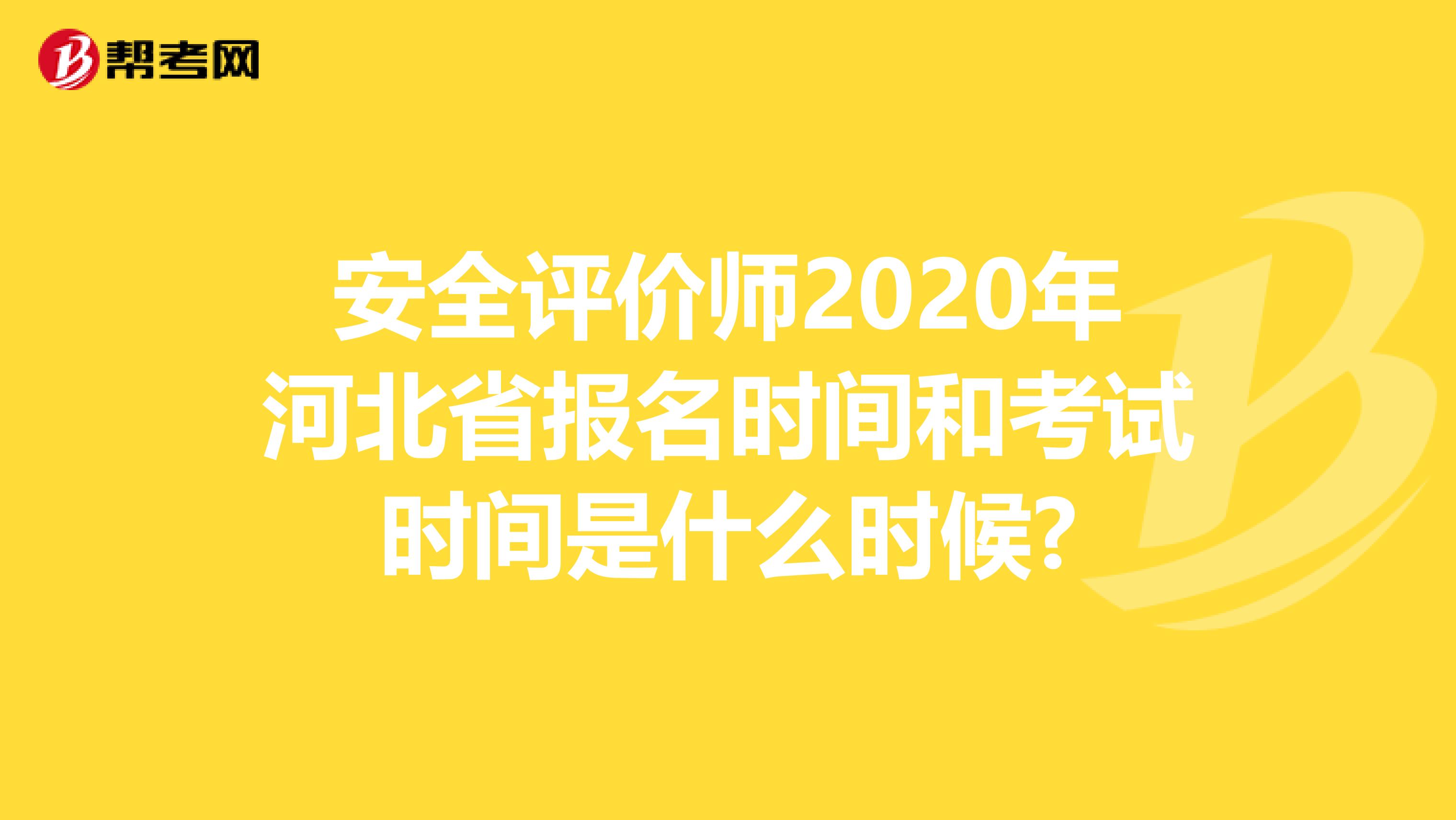 安全评价师2020年河北省报名时间和考试时间是什么时候?
