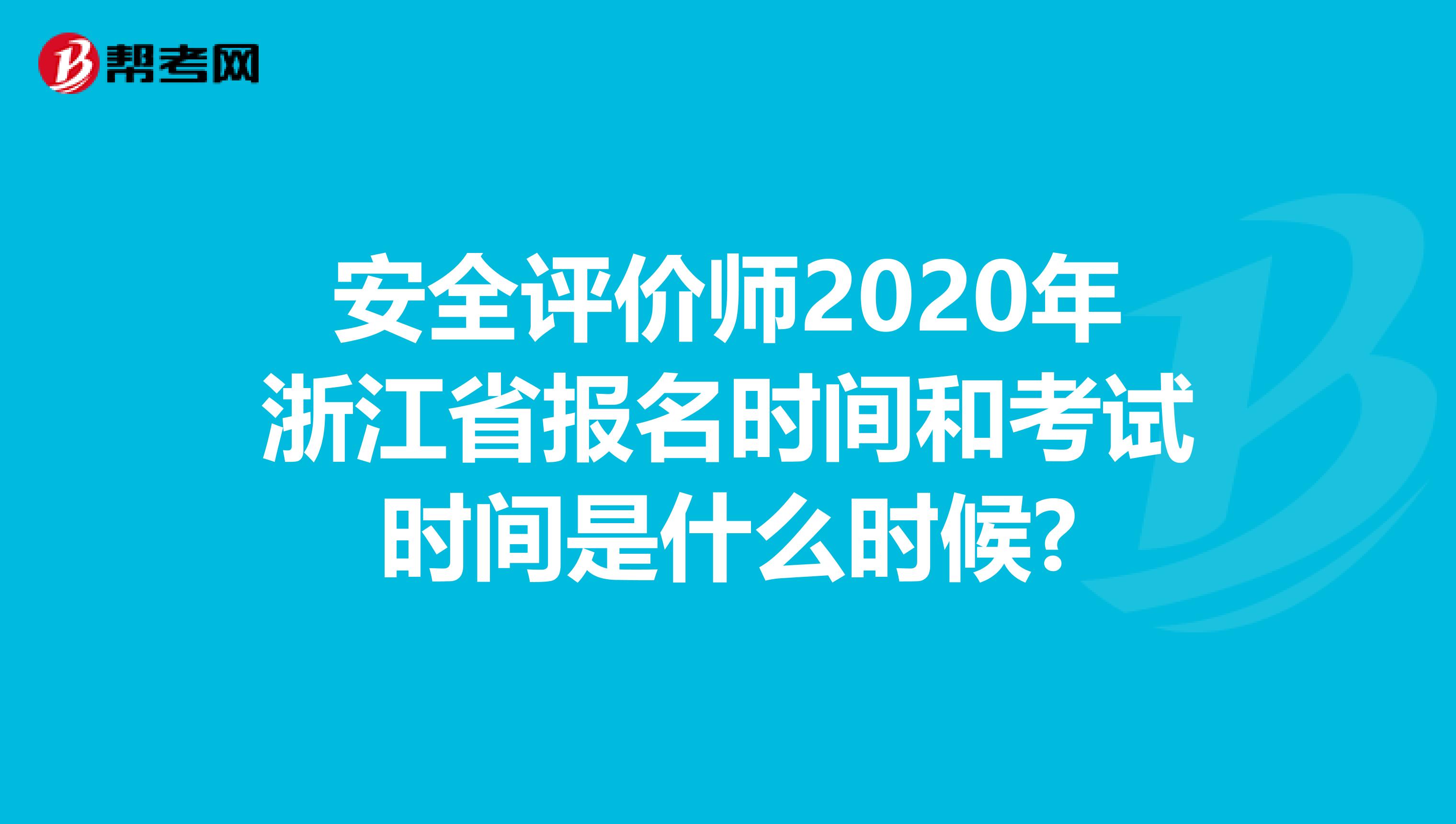 安全评价师2020年浙江省报名时间和考试时间是什么时候?