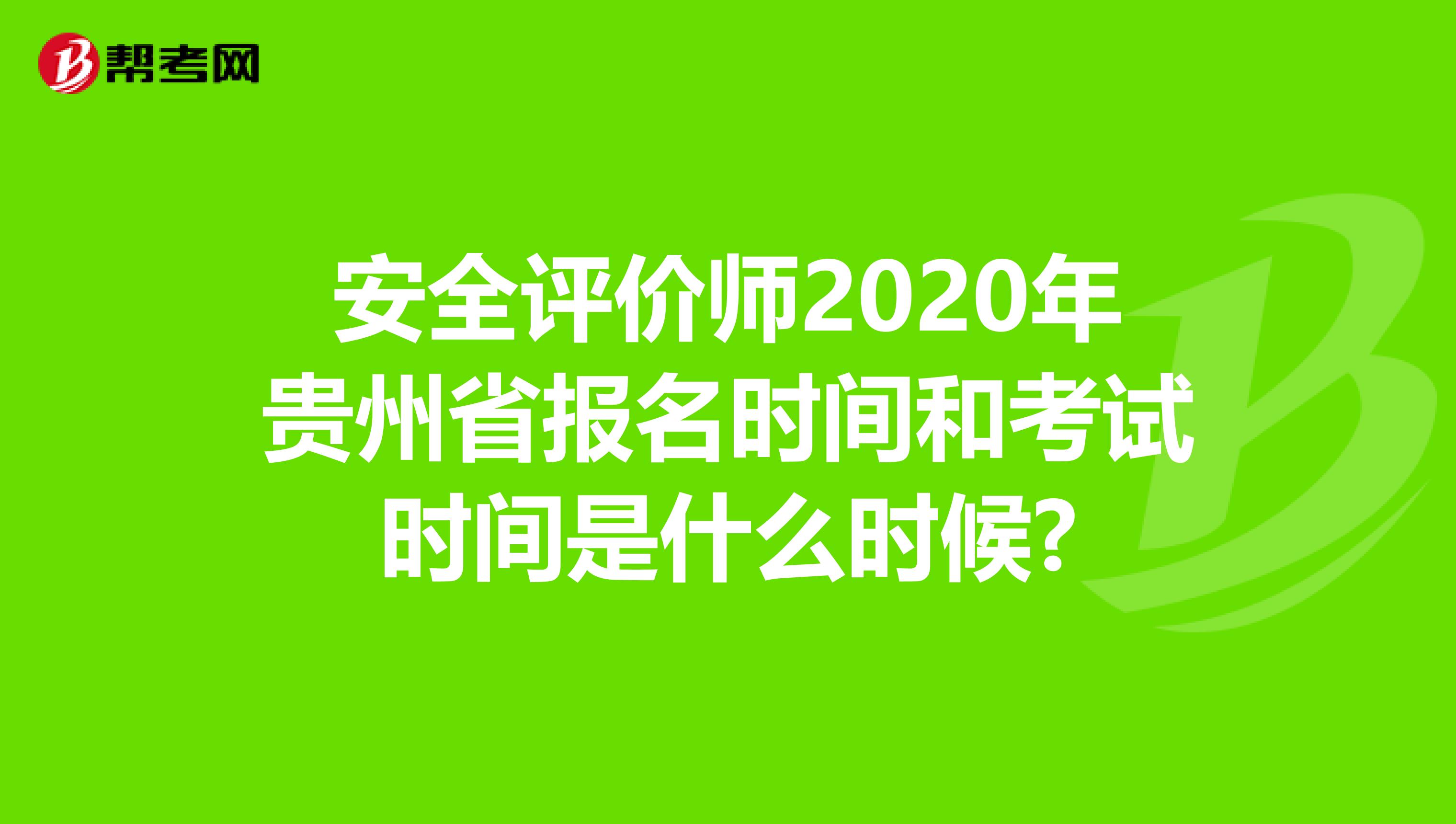 安全评价师2020年贵州省报名时间和考试时间是什么时候?