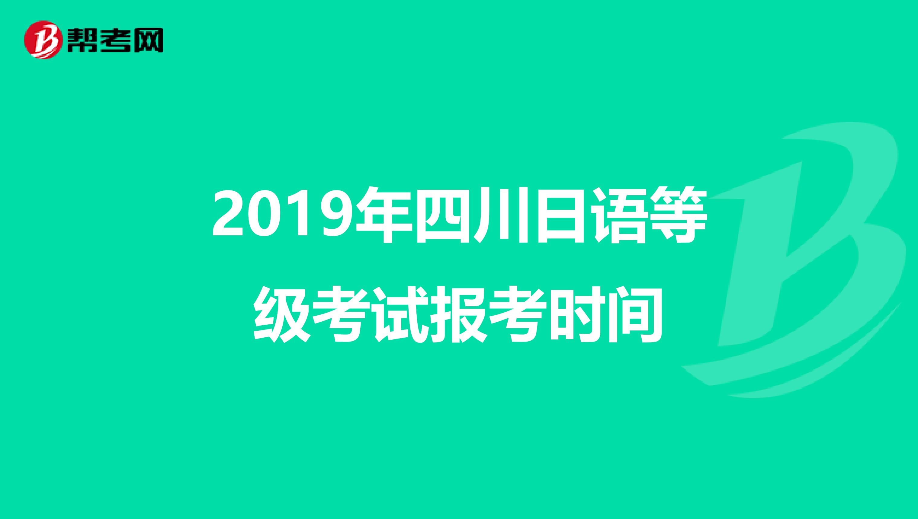 2019年四川日语等级考试报考时间