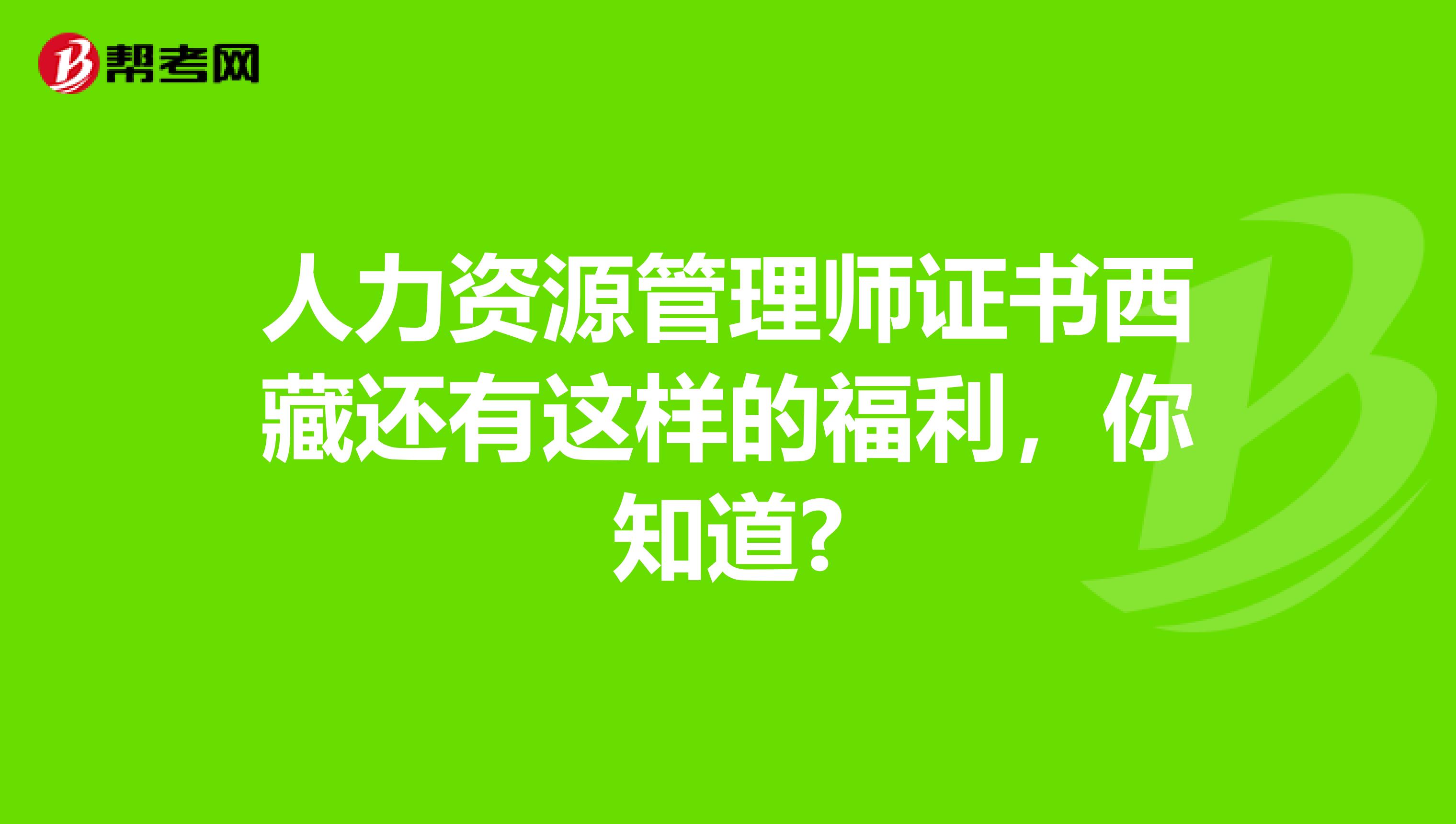 人力資源管理師證書西藏還有這樣的福利，你知道?