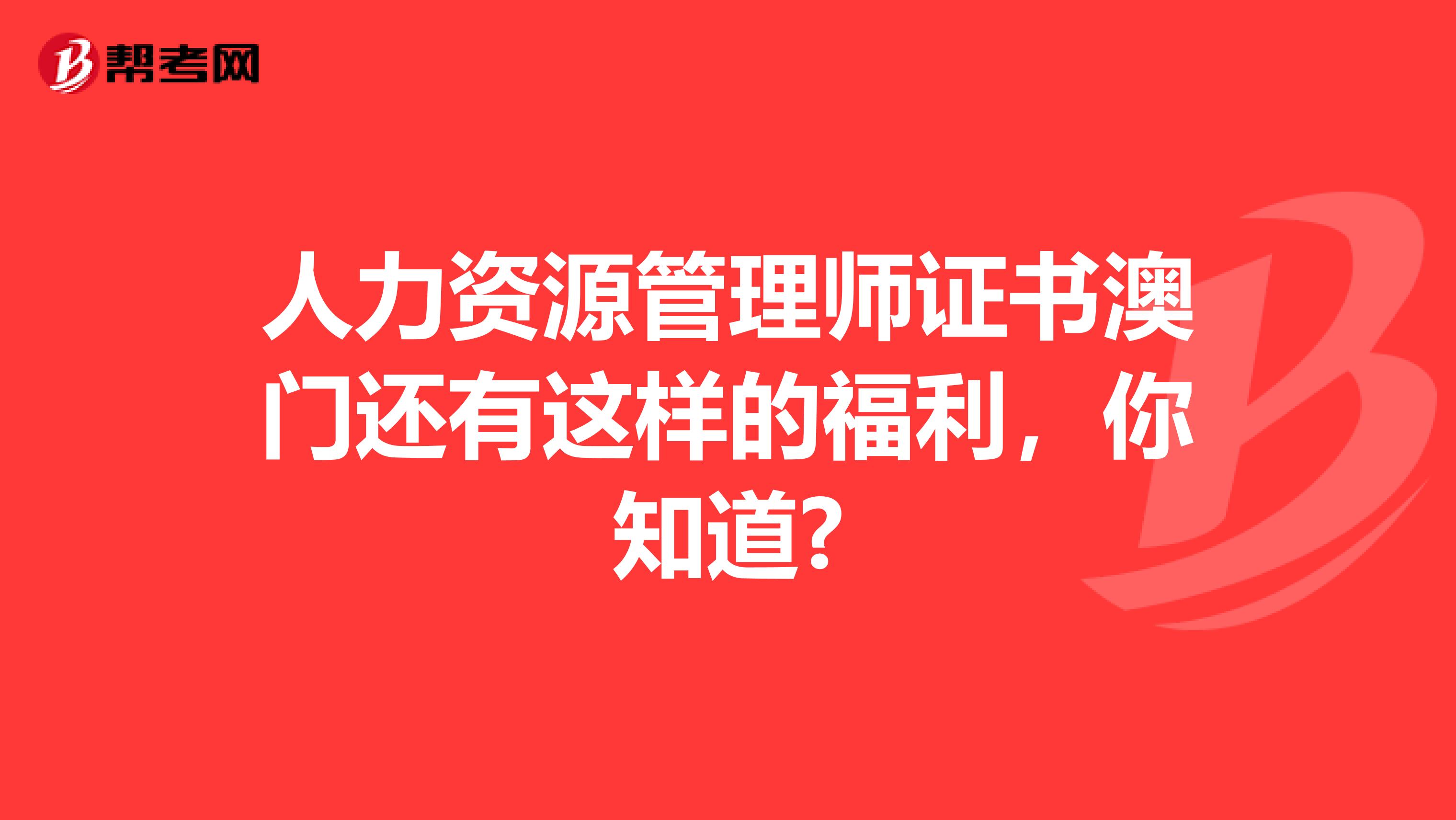 人力资源管理师证书澳门还有这样的福利，你知道?