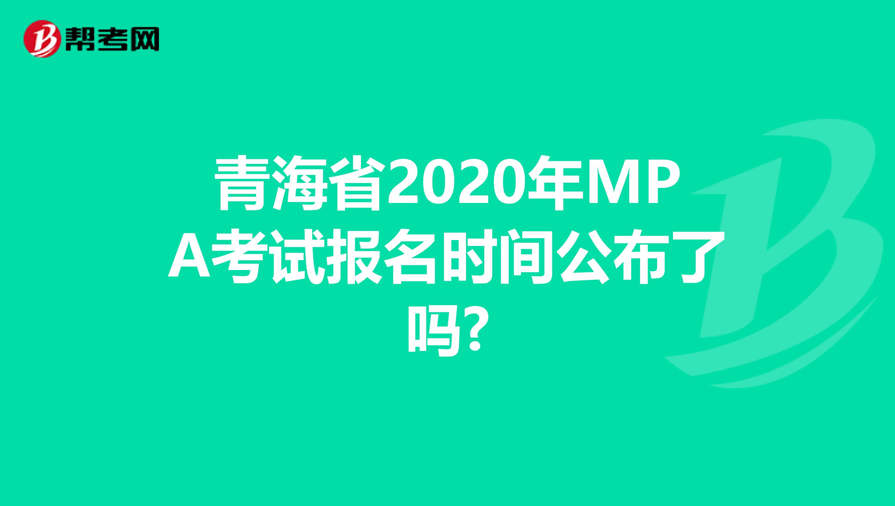 青海省2020年MPA考试报名时间公布了吗?