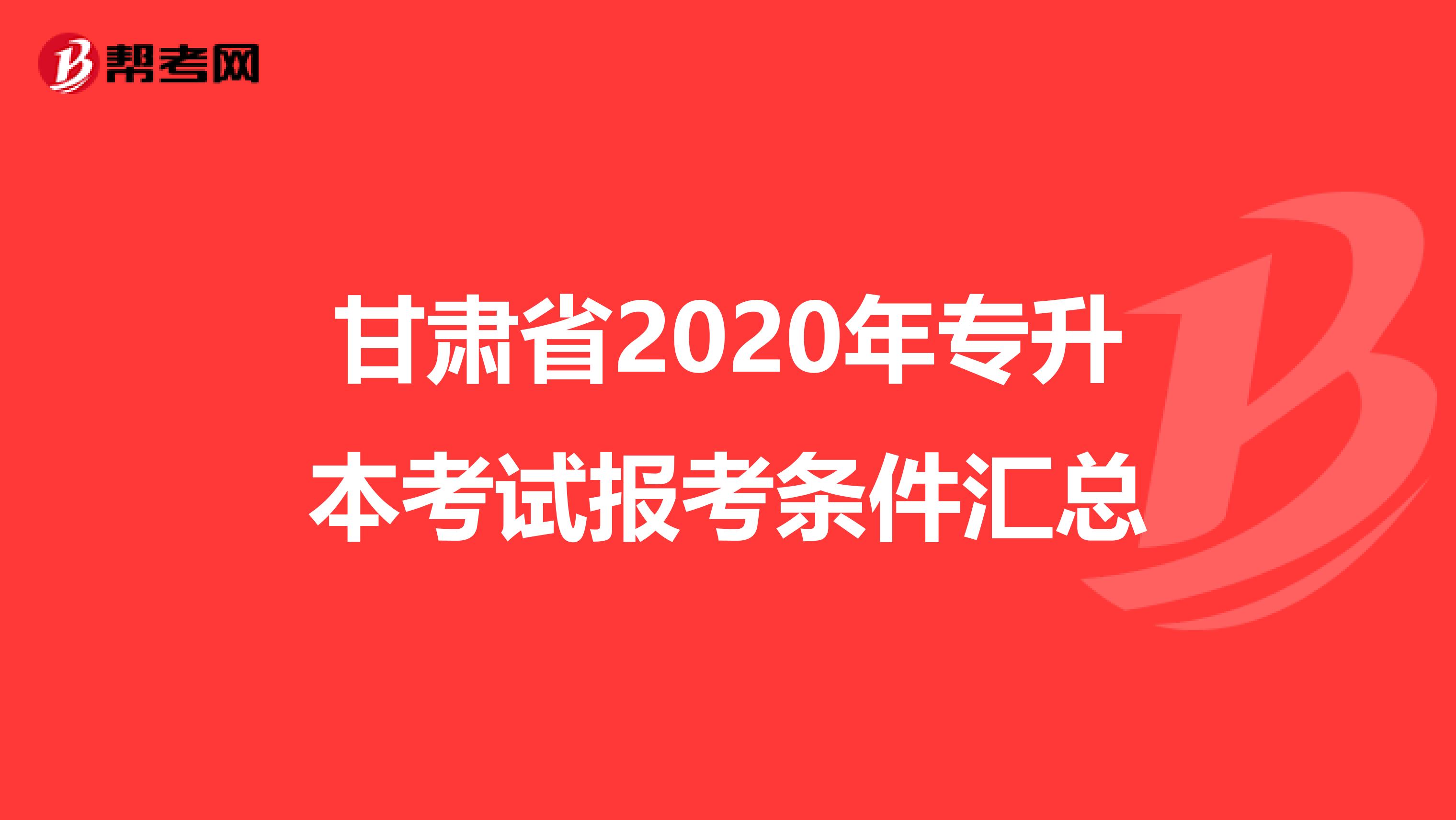 甘肃省2020年专升本考试报考条件汇总