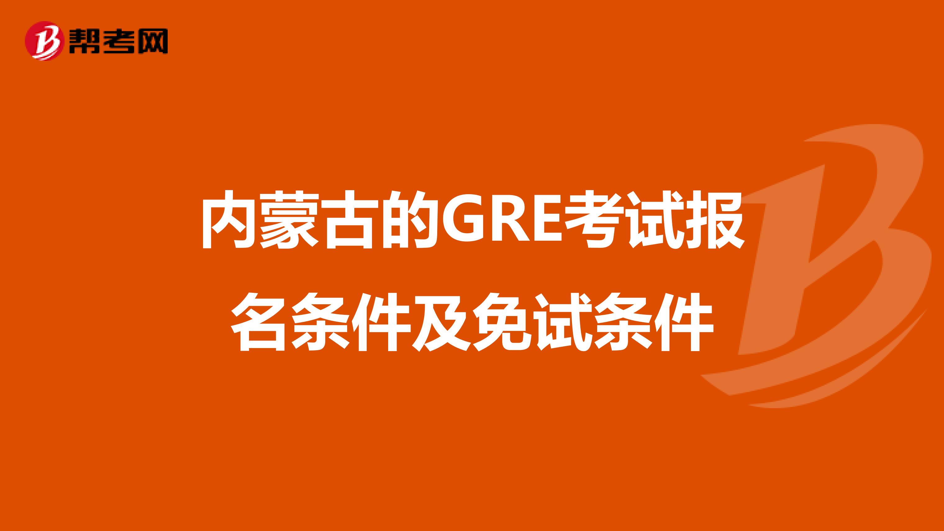 內(nèi)蒙古的GRE考試報(bào)名條件及免試條件