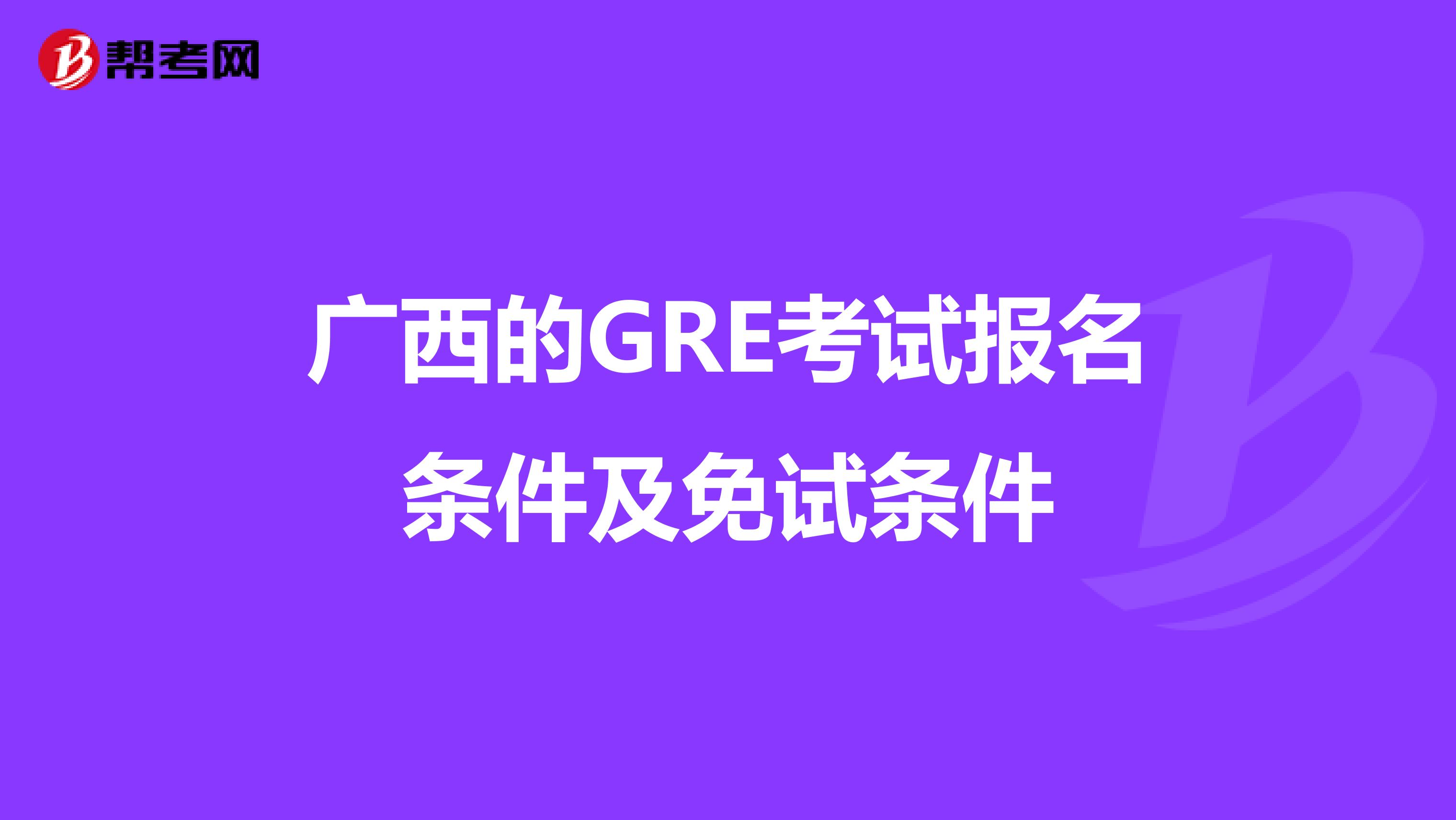 广西的GRE考试报名条件及免试条件