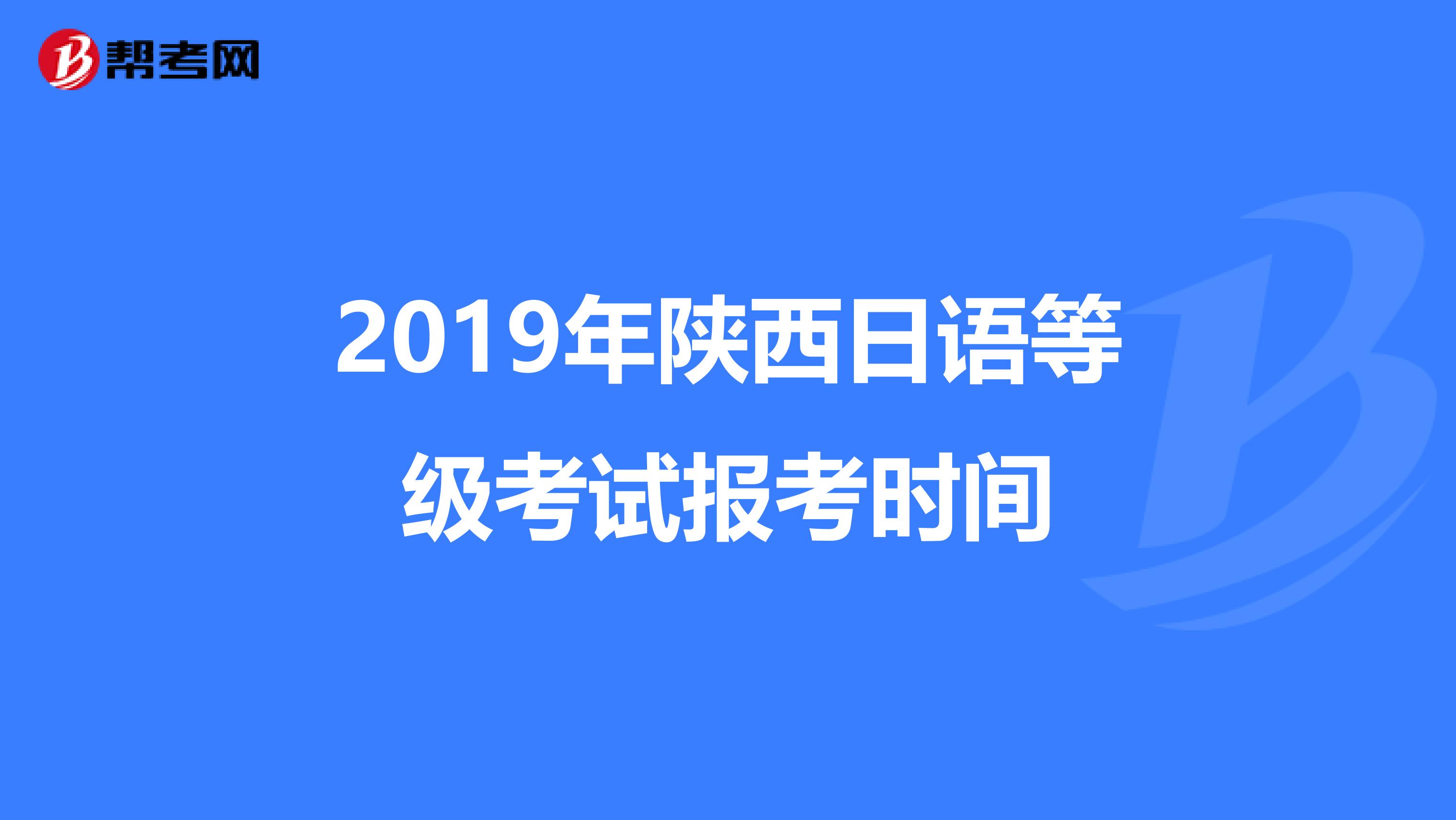 2019年陕西日语等级考试报考时间