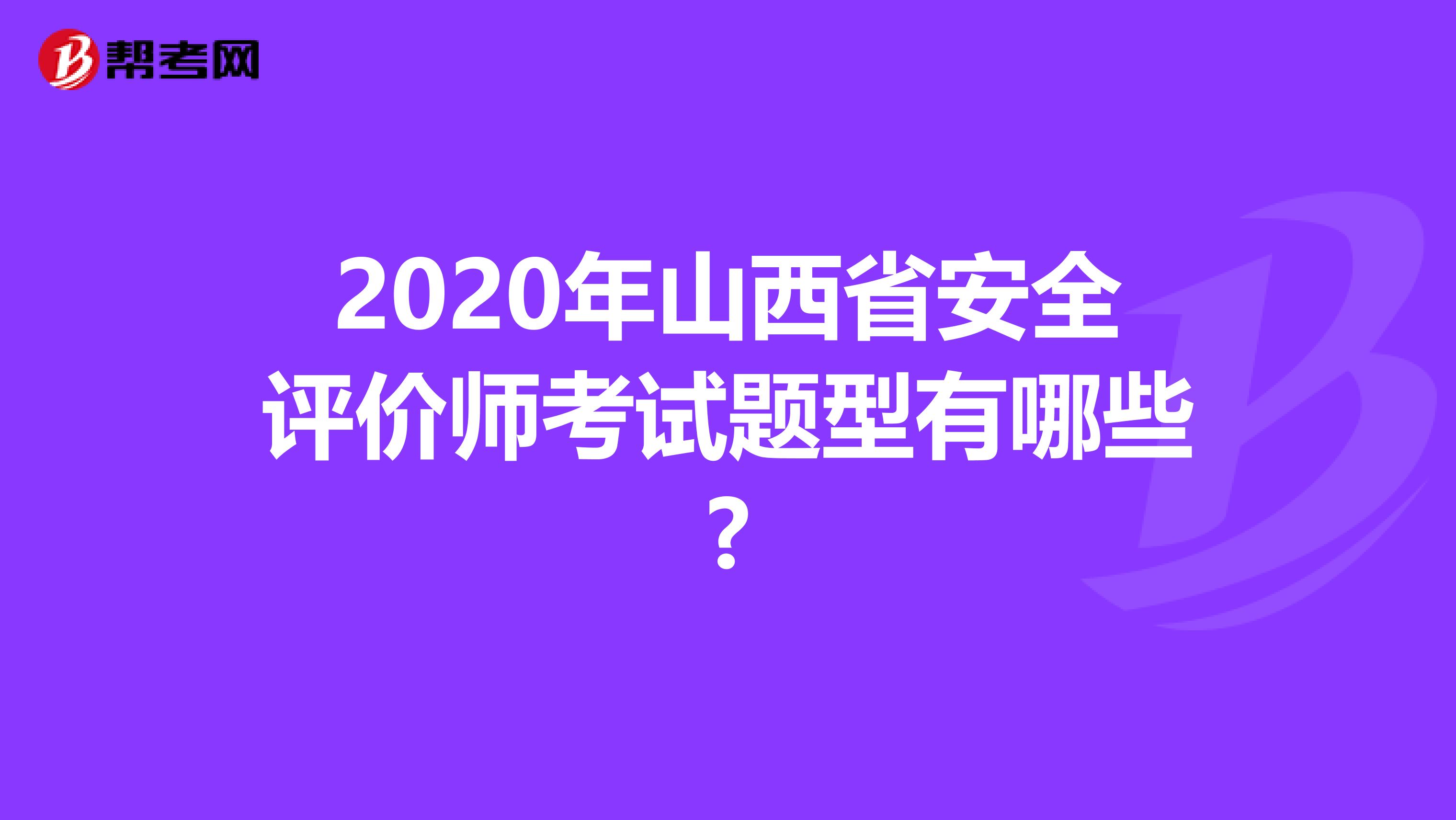 2020年山西省安全评价师考试题型有哪些?