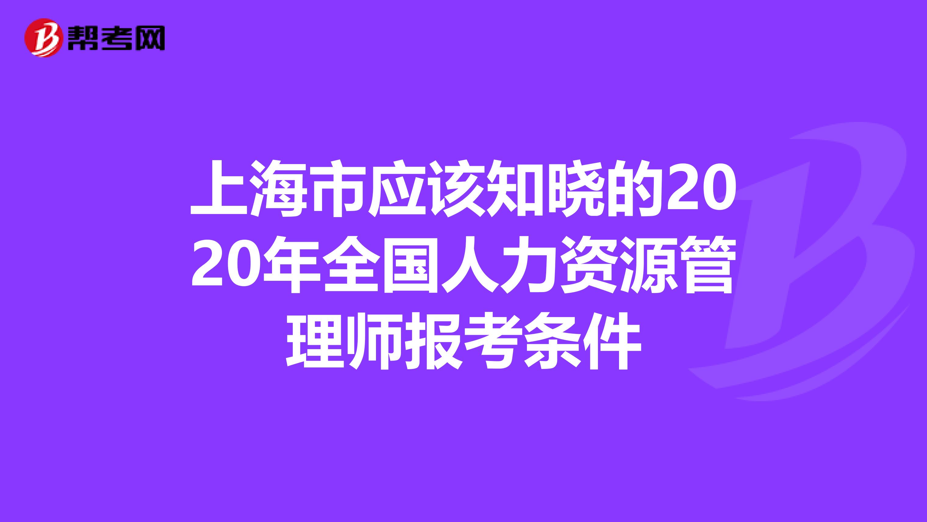 上海市应该知晓的2020年全国人力资源管理师报考条件