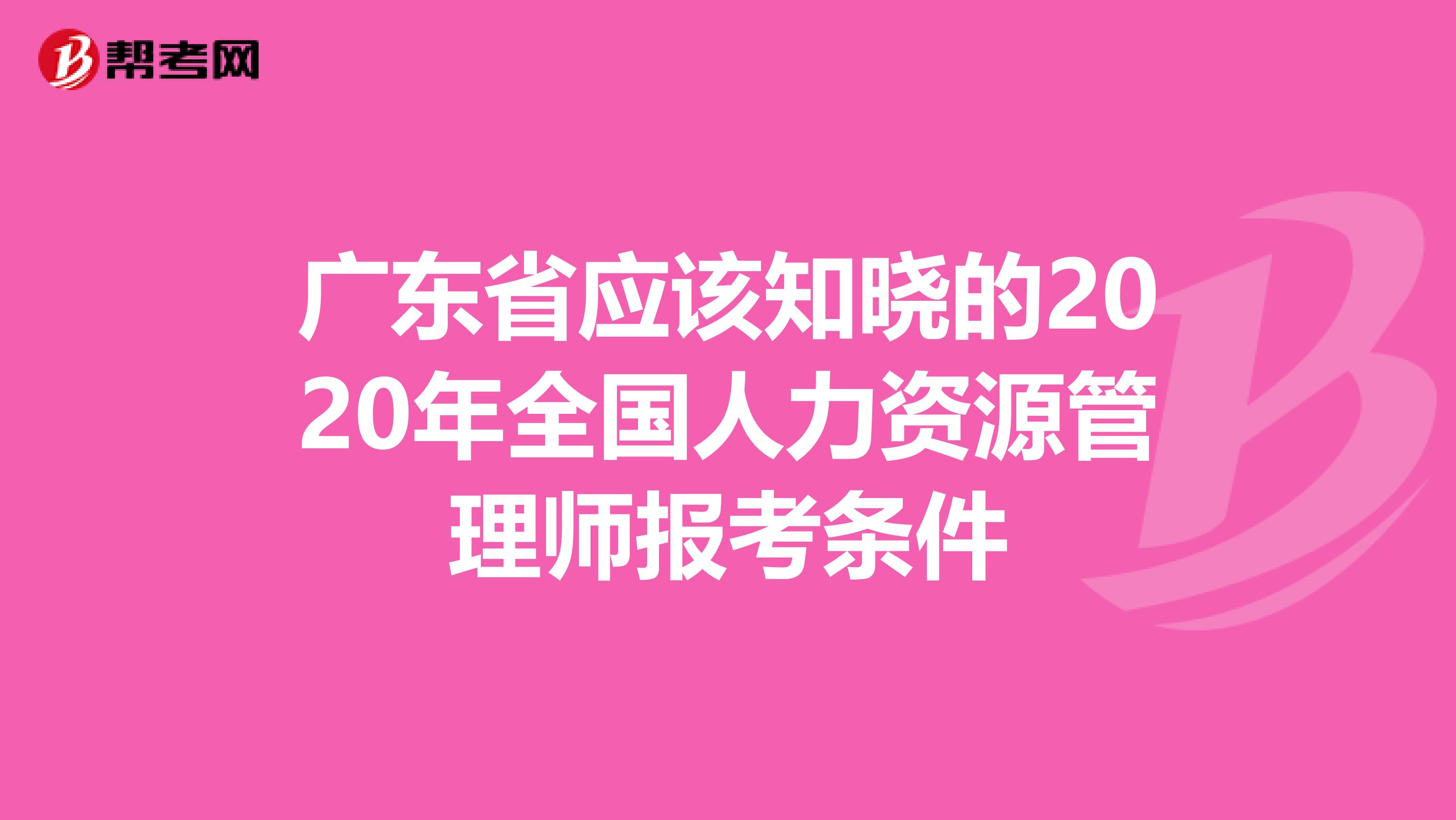 广东省应该知晓的2020年全国人力资源管理师报考条件