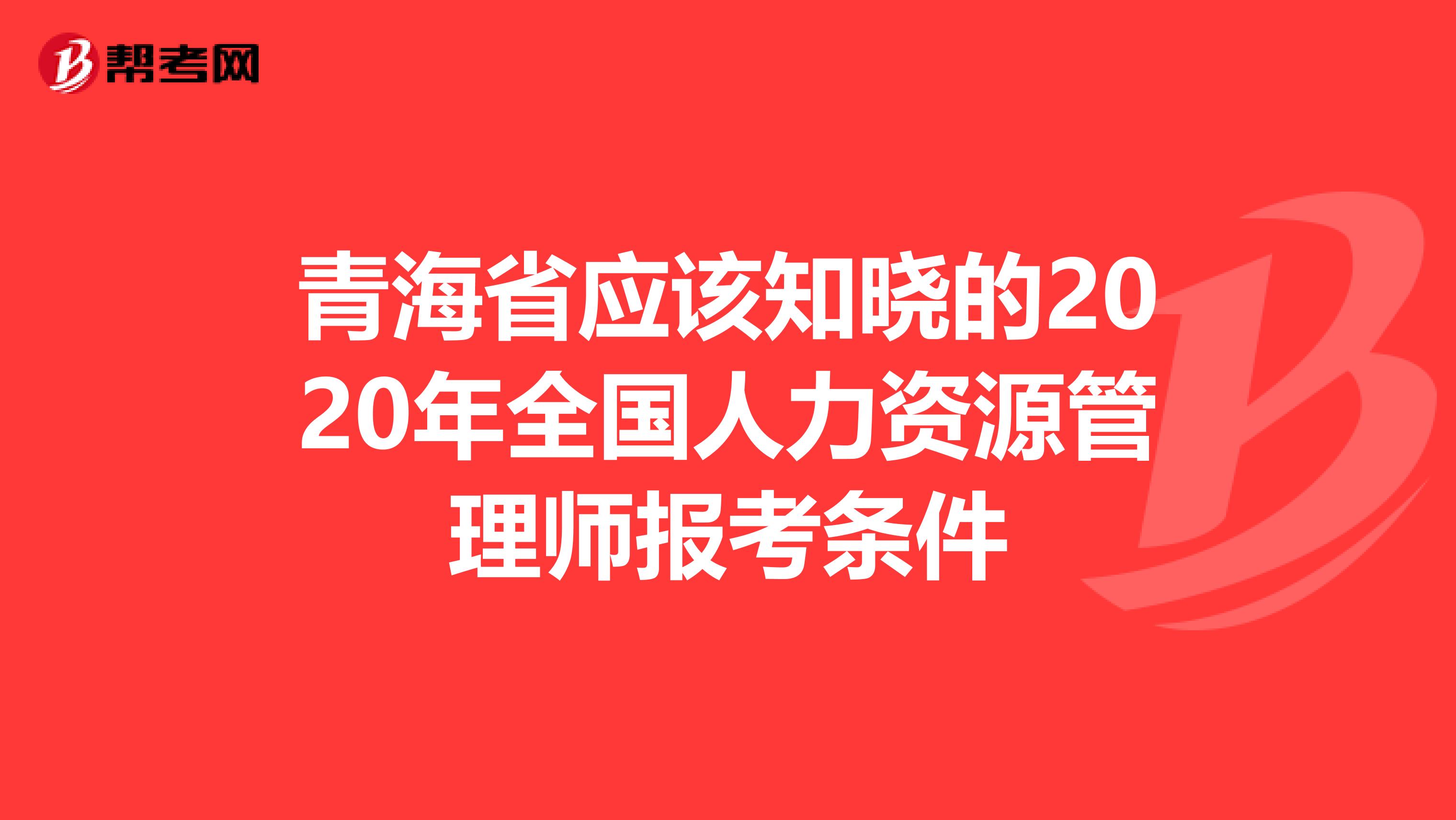 青海省应该知晓的2020年全国人力资源管理师报考条件