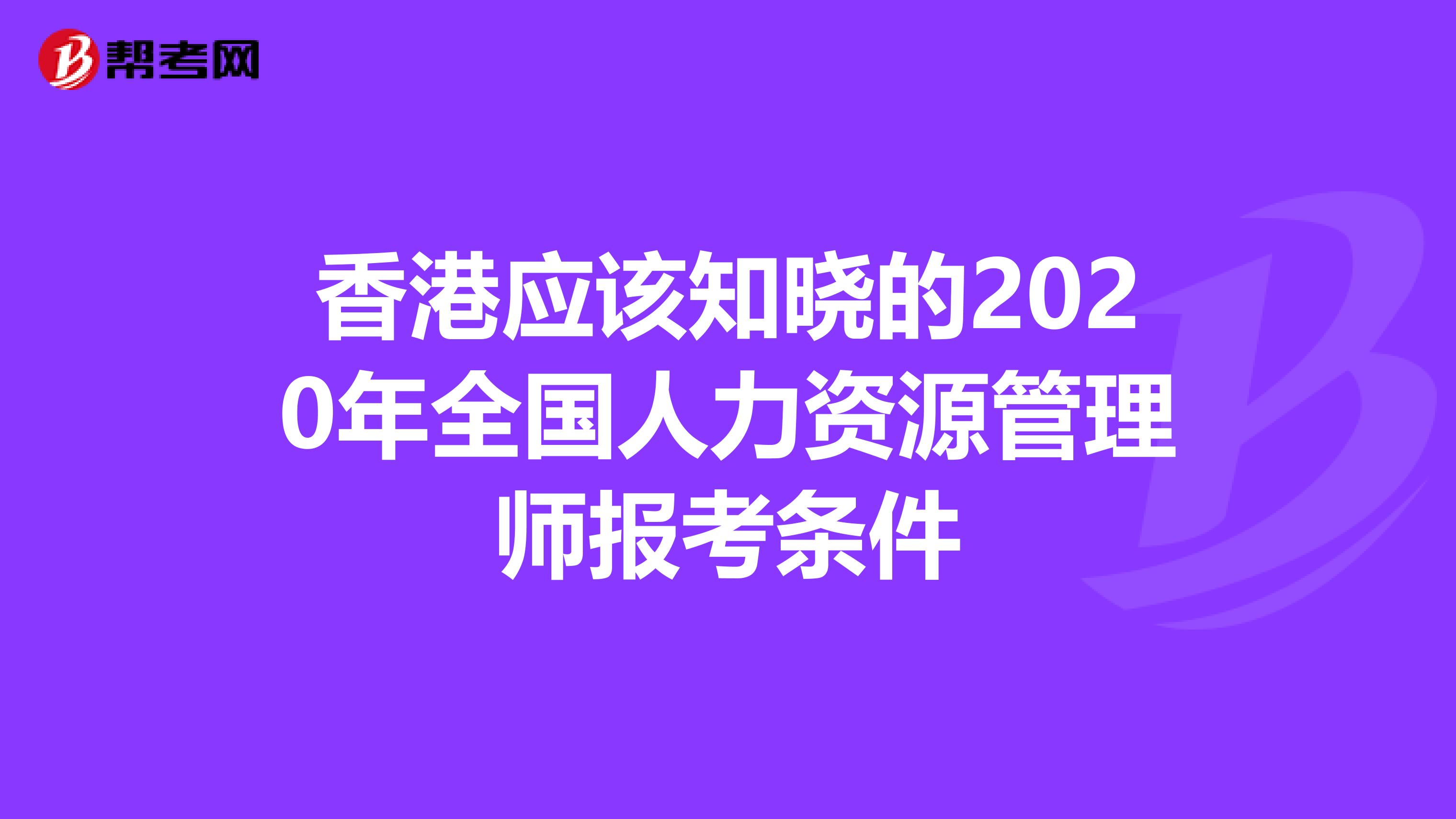 香港应该知晓的2020年全国人力资源管理师报考条件