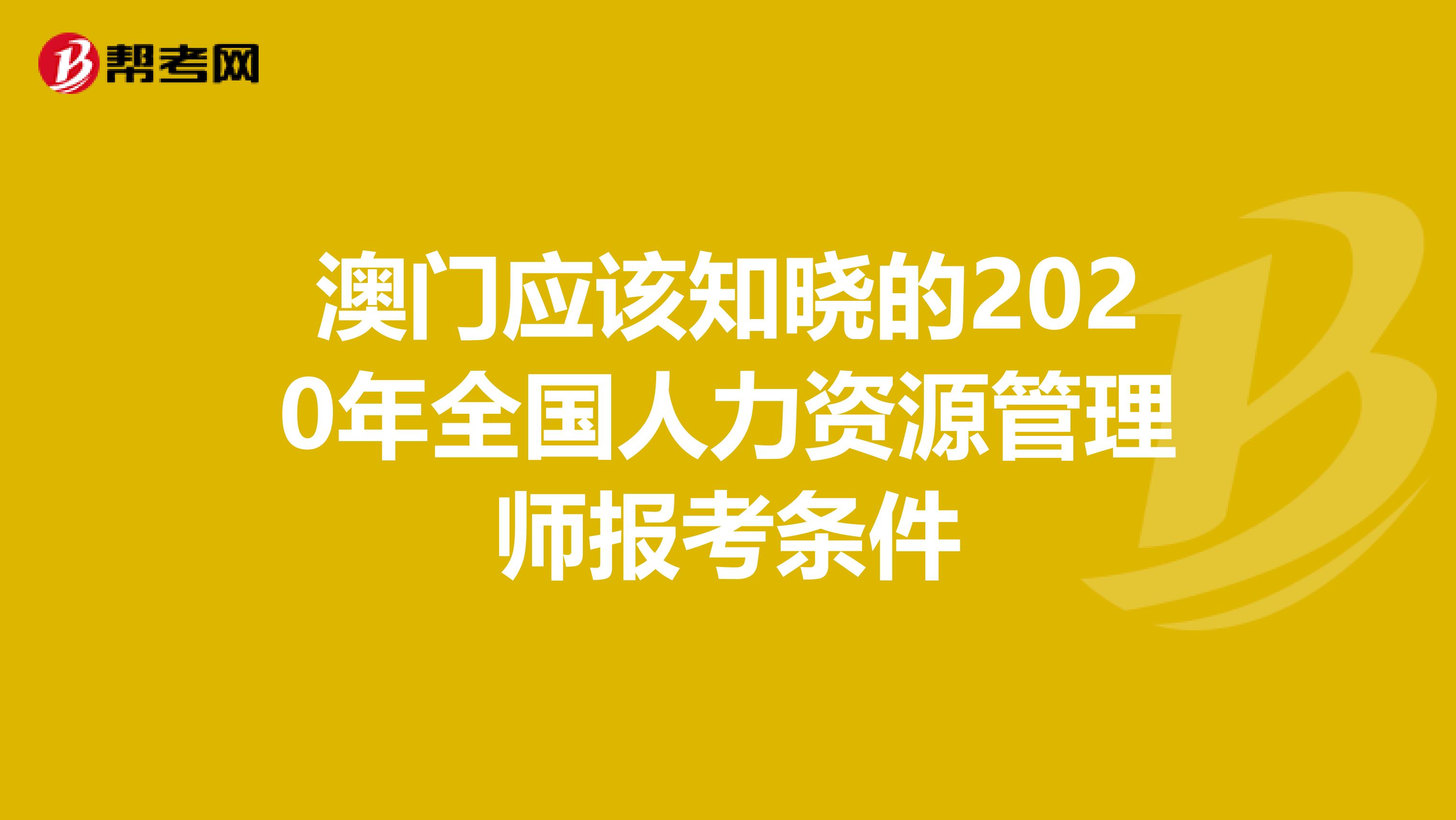 澳門應該知曉的2020年全國人力資源管理師報考條件
